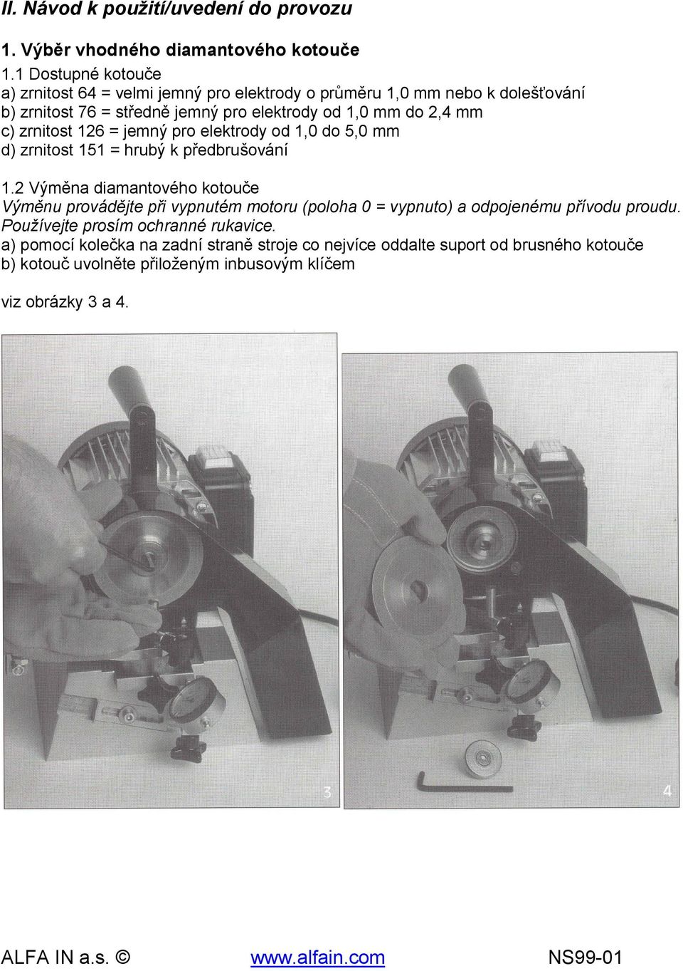 zrnitost 126 = jemný pro elektrody od 1,0 do 5,0 mm d) zrnitost 151 = hrubý k předbrušování 1.