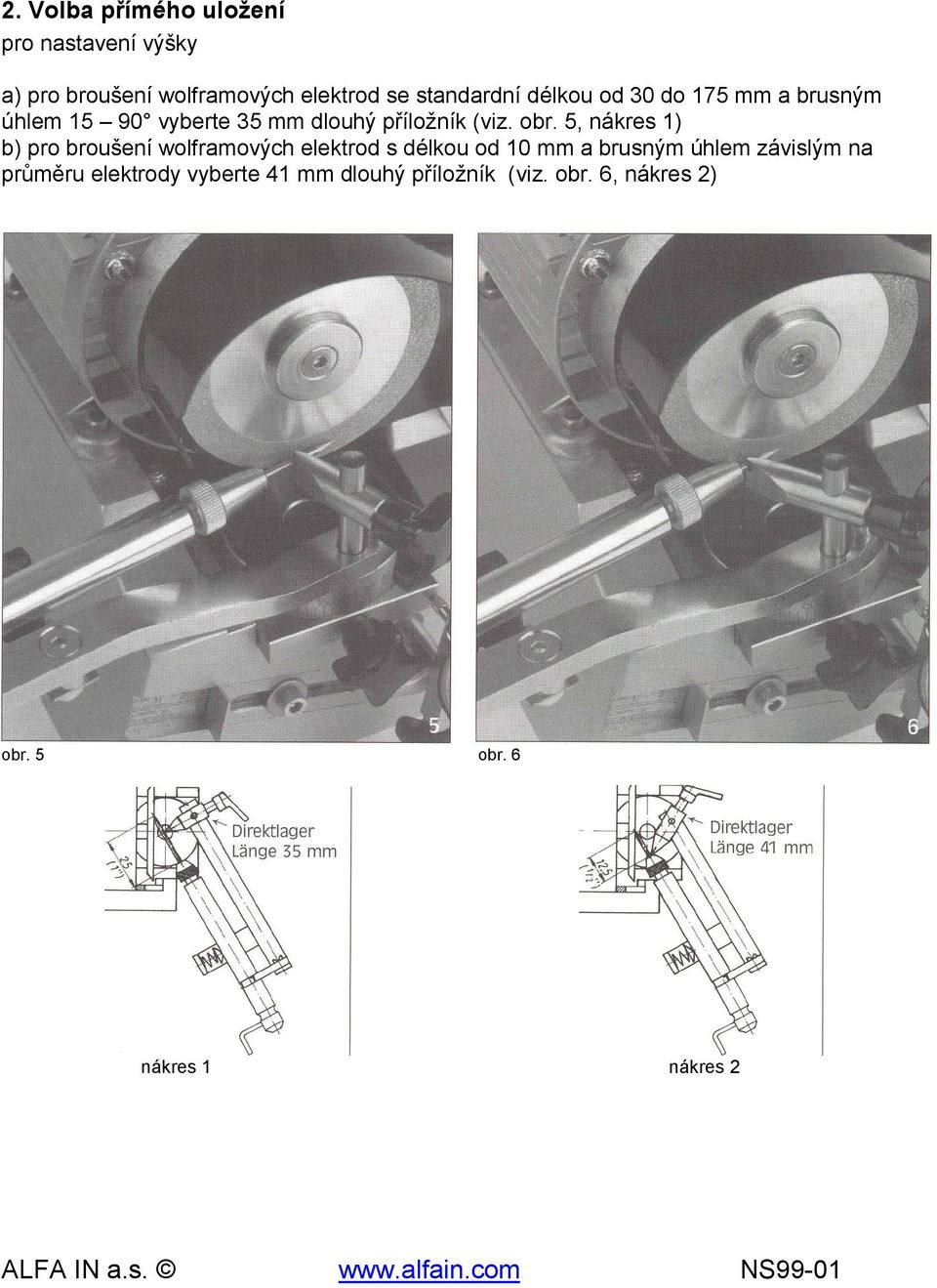 5, nákres 1) b) pro broušení wolframových elektrod s délkou od 10 mm a brusným úhlem závislým na průměru