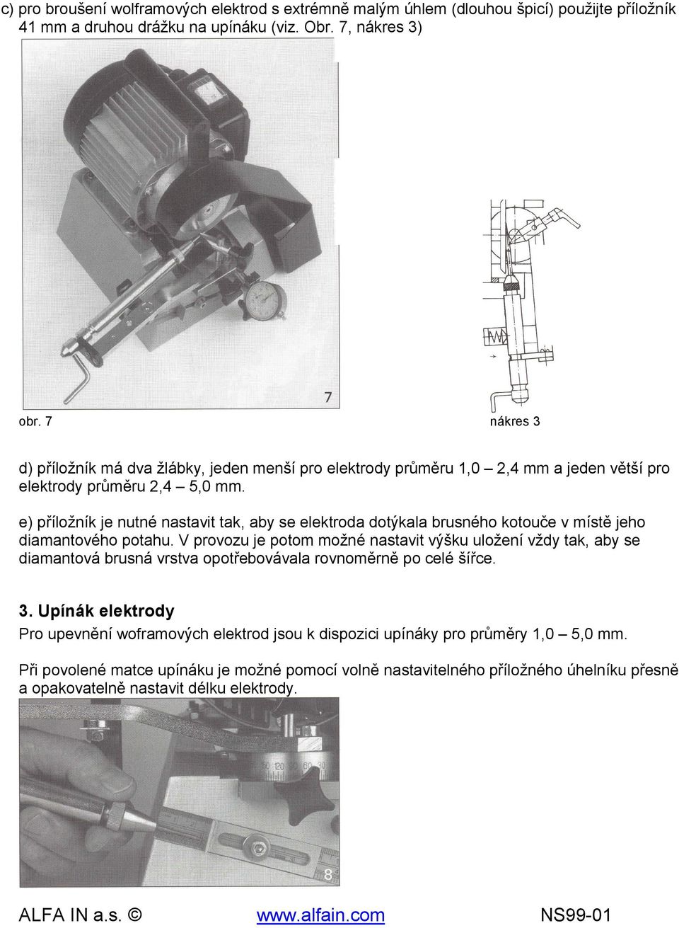 e) příložník je nutné nastavit tak, aby se elektroda dotýkala brusného kotouče v místě jeho diamantového potahu.