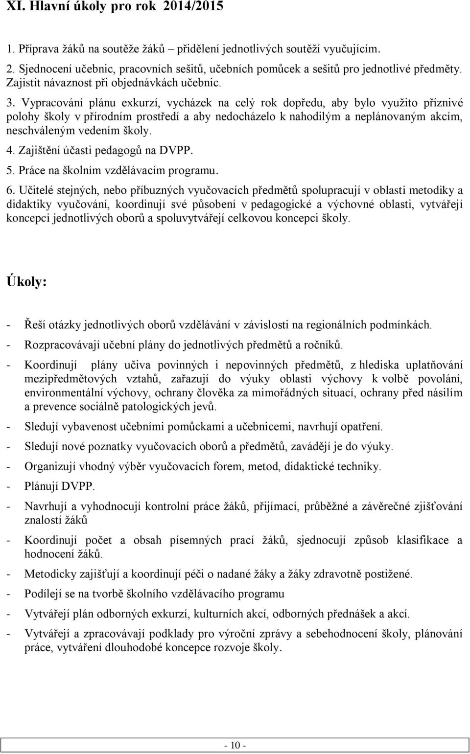 Vypracování plánu exkurzí, vycházek na celý rok dopředu, aby bylo využito příznivé polohy školy v přírodním prostředí a aby nedocházelo k nahodilým a neplánovaným akcím, neschváleným vedením školy. 4.