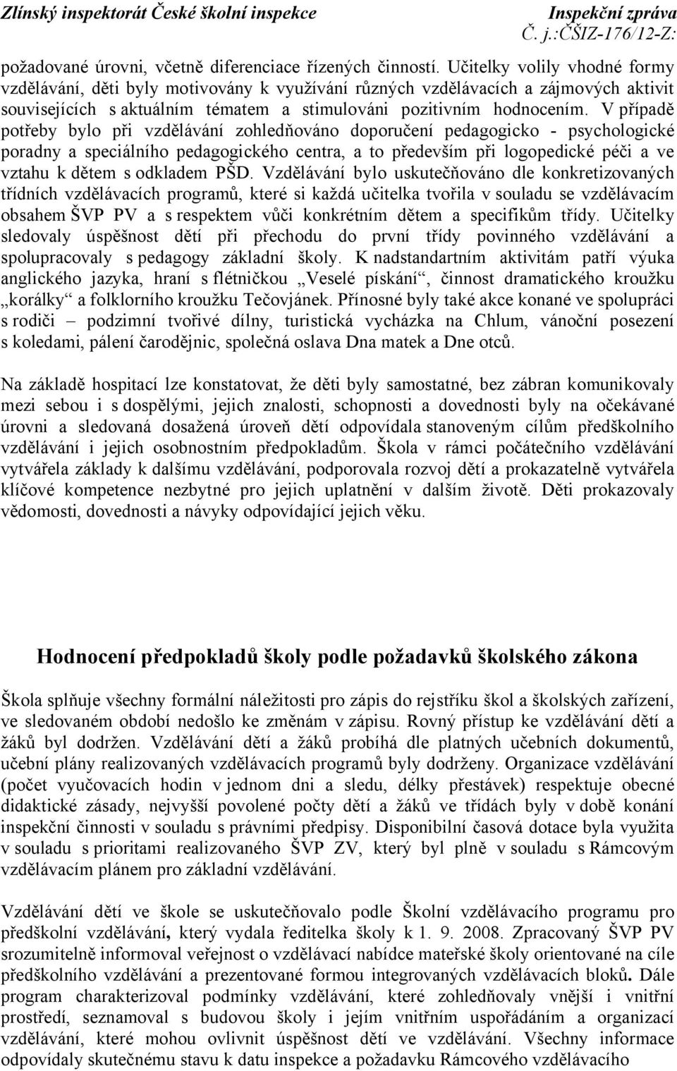 V případě potřeby bylo při vzdělávání zohledňováno doporučení pedagogicko - psychologické poradny a speciálního pedagogického centra, a to především při logopedické péči a ve vztahu k dětem sodkladem