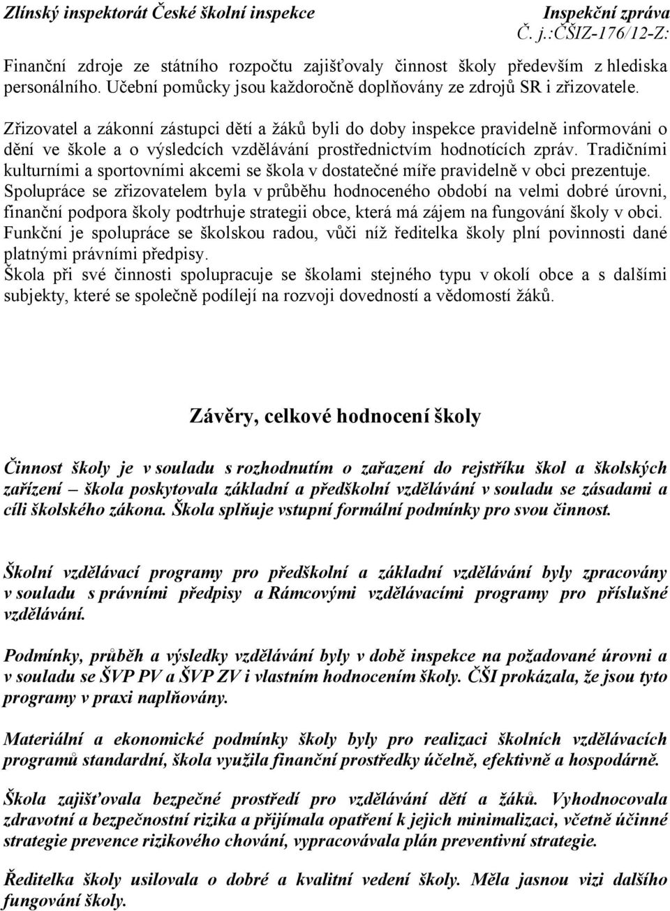 Tradičními kulturními a sportovními akcemi se škola v dostatečné míře pravidelně v obci prezentuje.