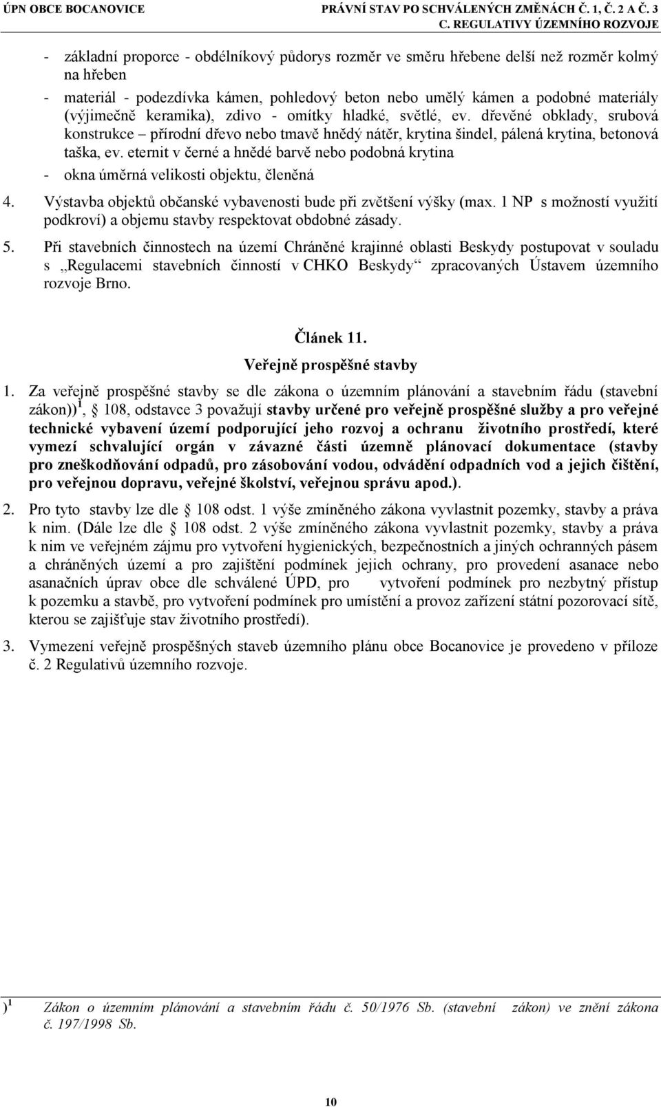 eternit v černé a hnědé barvě nebo podobná krytina - okna úměrná velikosti objektu, členěná 4. Výstavba objektů občanské vybavenosti bude při zvětšení výšky (max.