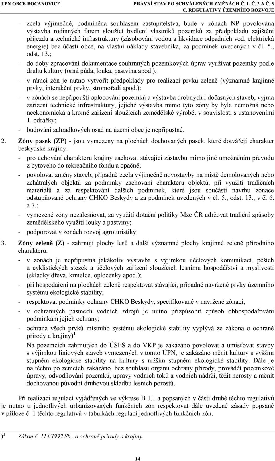 ; - do doby zpracování dokumentace souhrnných pozemkových úprav využívat pozemky podle druhu kultury (orná půda, louka, pastvina apod.