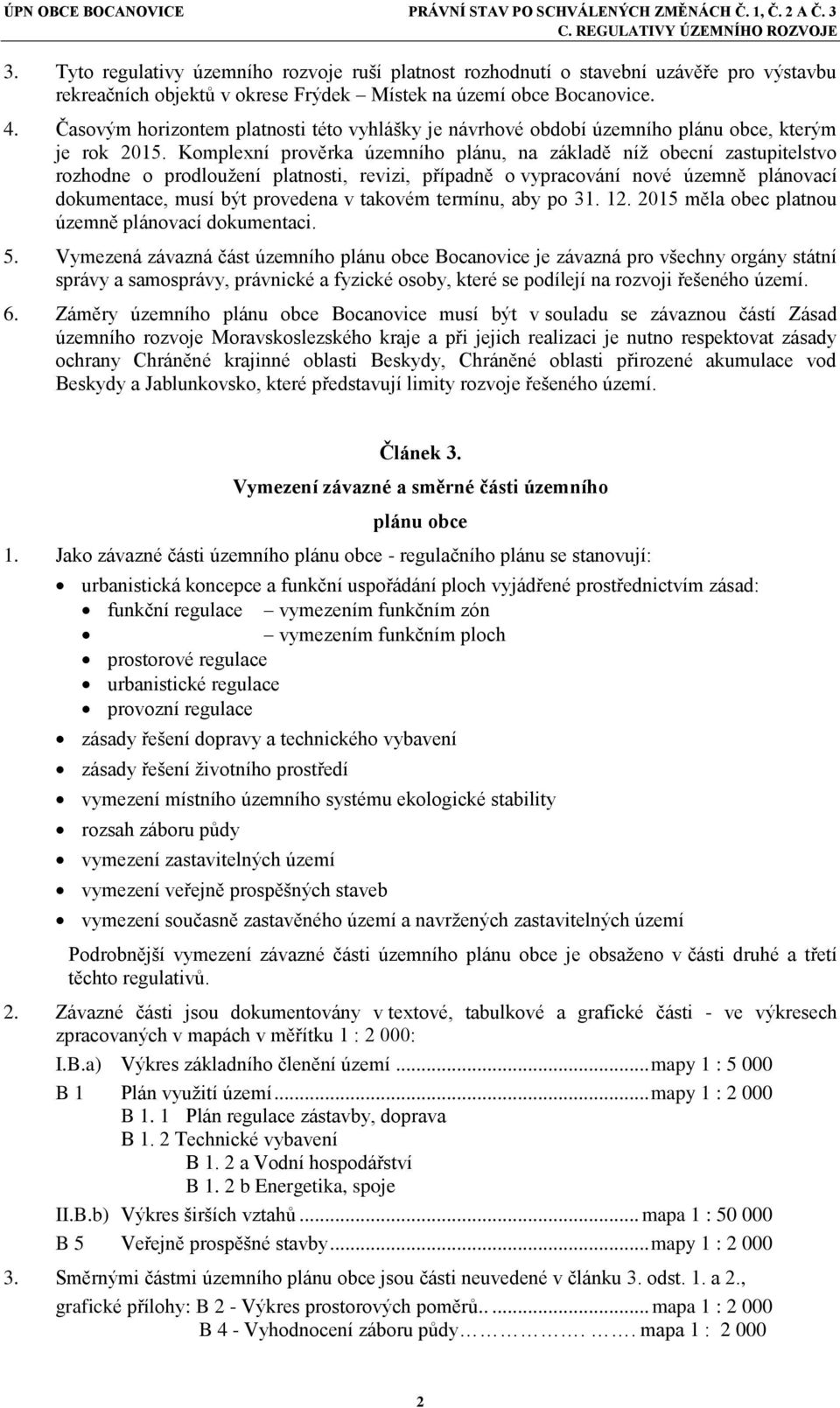 Komplexní prověrka územního plánu, na základě níž obecní zastupitelstvo rozhodne o prodloužení platnosti, revizi, případně o vypracování nové územně plánovací dokumentace, musí být provedena v