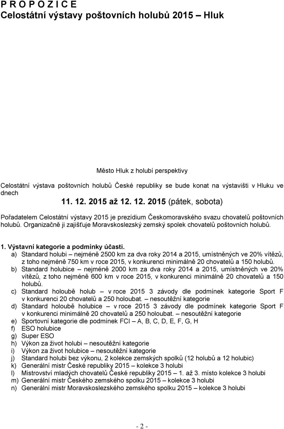 Organizačně ji zajišťuje Moravskoslezský zemský spolek chovatelů poštovních holubů. 1. Výstavní kategorie a podmínky účasti.