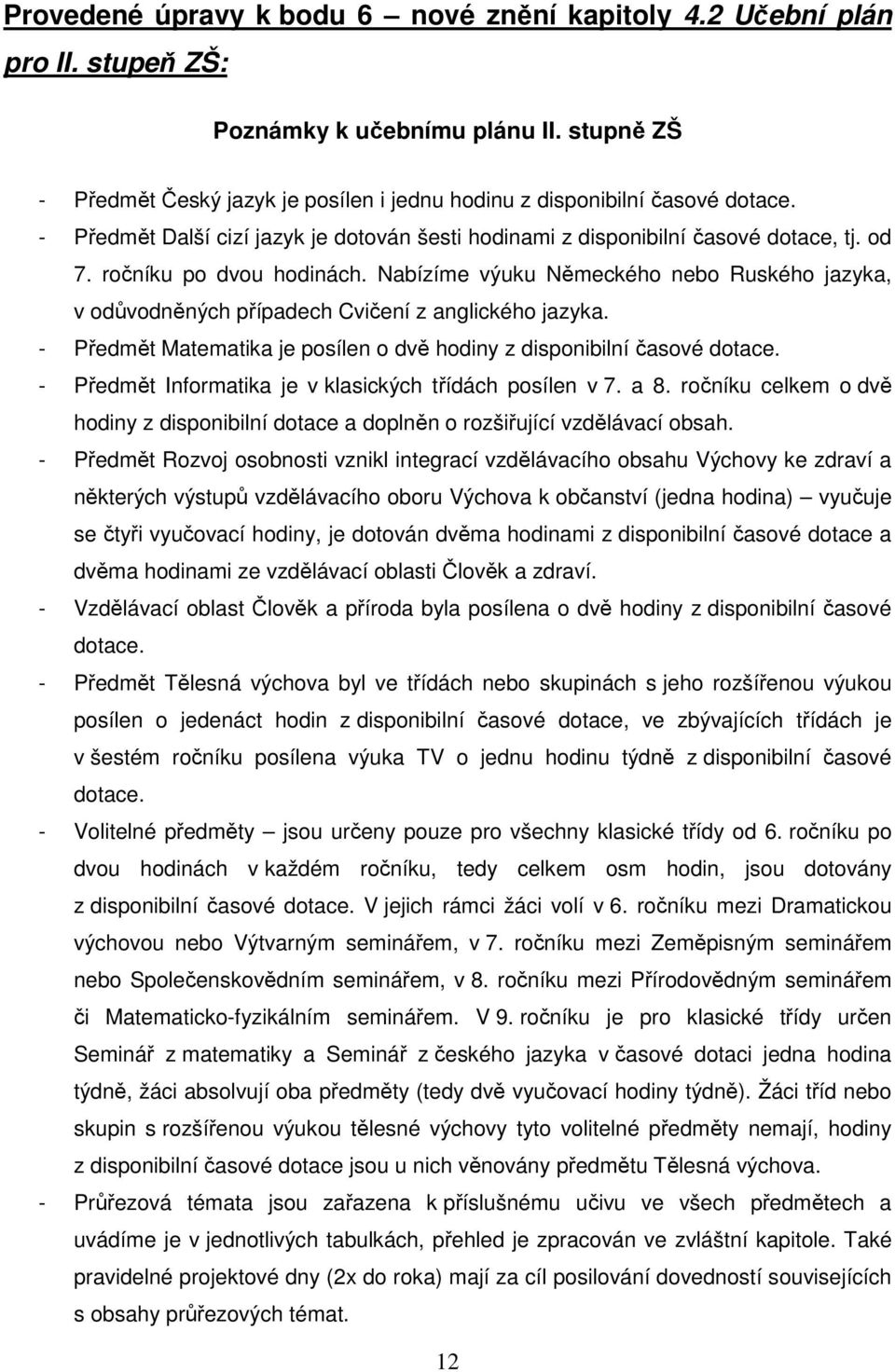 Nabízíme výuku Německého nebo Ruského jazyka, v odůvodněných případech Cvičení z anglického jazyka. - Předmět Matematika je posílen o dvě hodiny z disponibilní časové dotace.