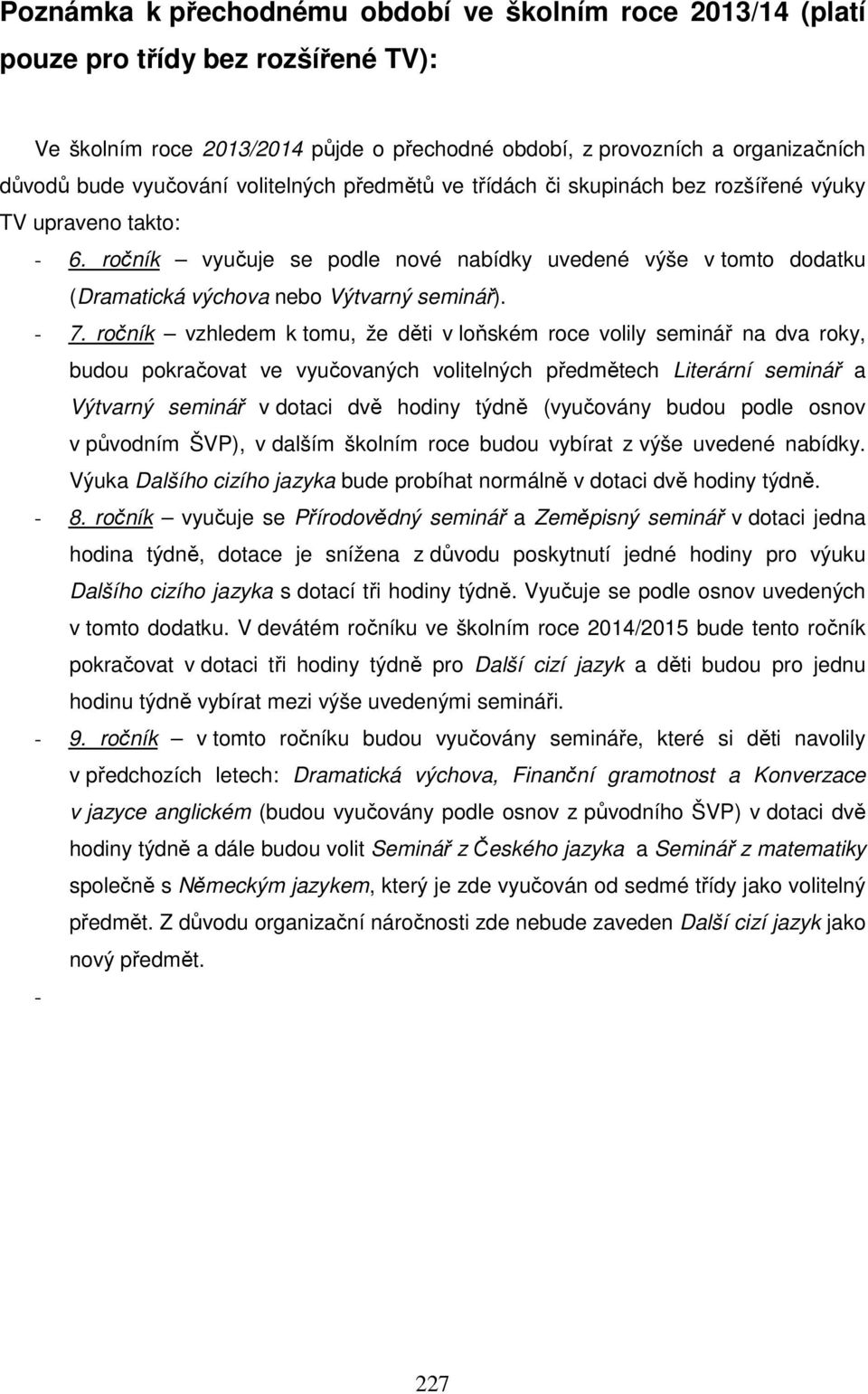 - 7. ročník vzhledem k tomu, že děti v loňském roce volily seminář na dva roky, budou pokračovat ve vyučovaných volitelných předmětech Literární seminář a Výtvarný seminář v dotaci dvě hodiny týdně