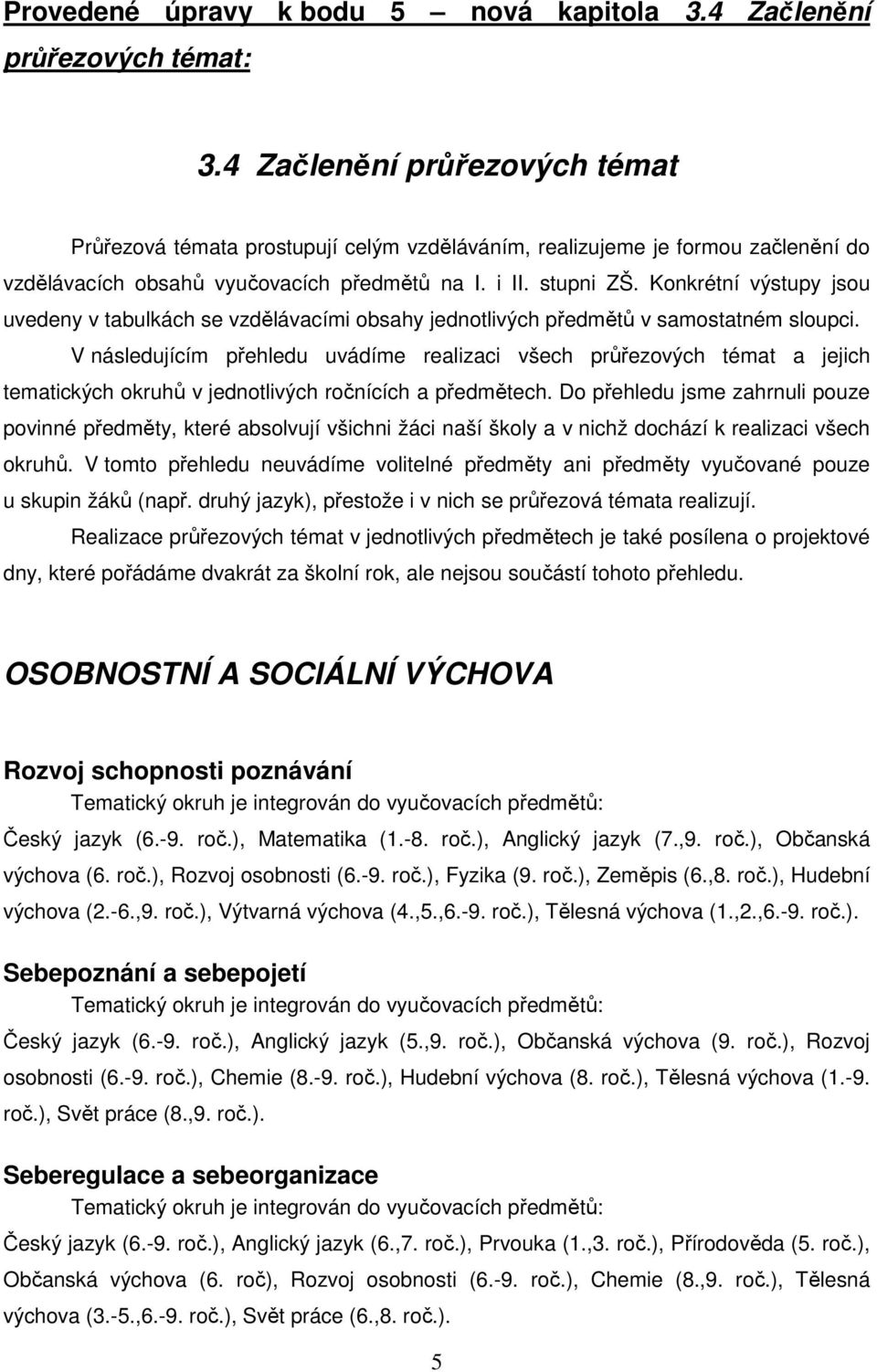 Konkrétní výstupy jsou uvedeny v tabulkách se vzdělávacími obsahy jednotlivých předmětů v samostatném sloupci.