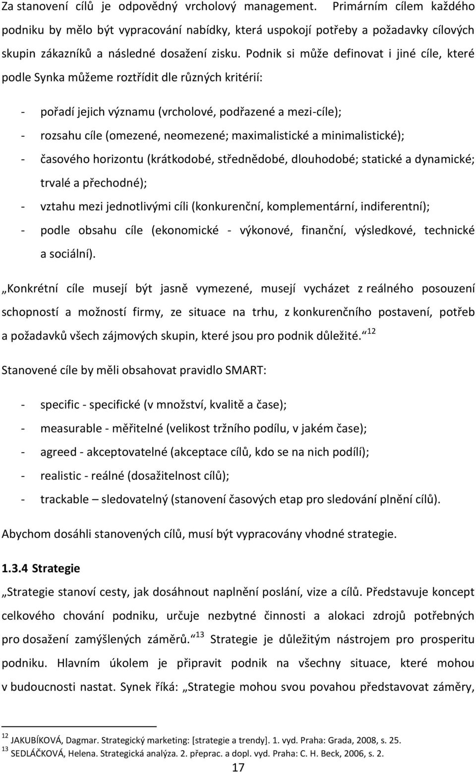 Podnik si může definovat i jiné cíle, které podle Synka můžeme roztřídit dle různých kritérií: - pořadí jejich významu (vrcholové, podřazené a mezi-cíle); - rozsahu cíle (omezené, neomezené;