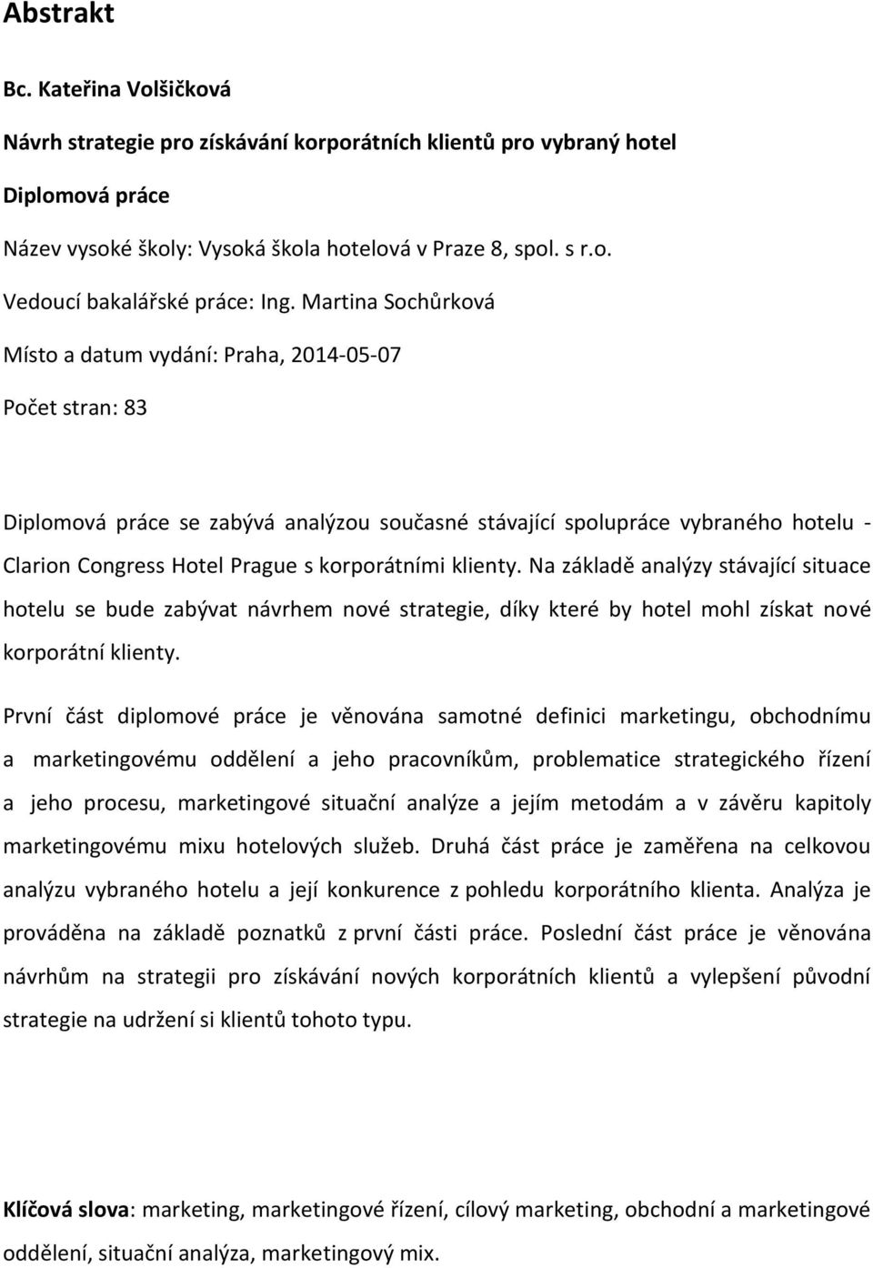 korporátními klienty. Na základě analýzy stávající situace hotelu se bude zabývat návrhem nové strategie, díky které by hotel mohl získat nové korporátní klienty.