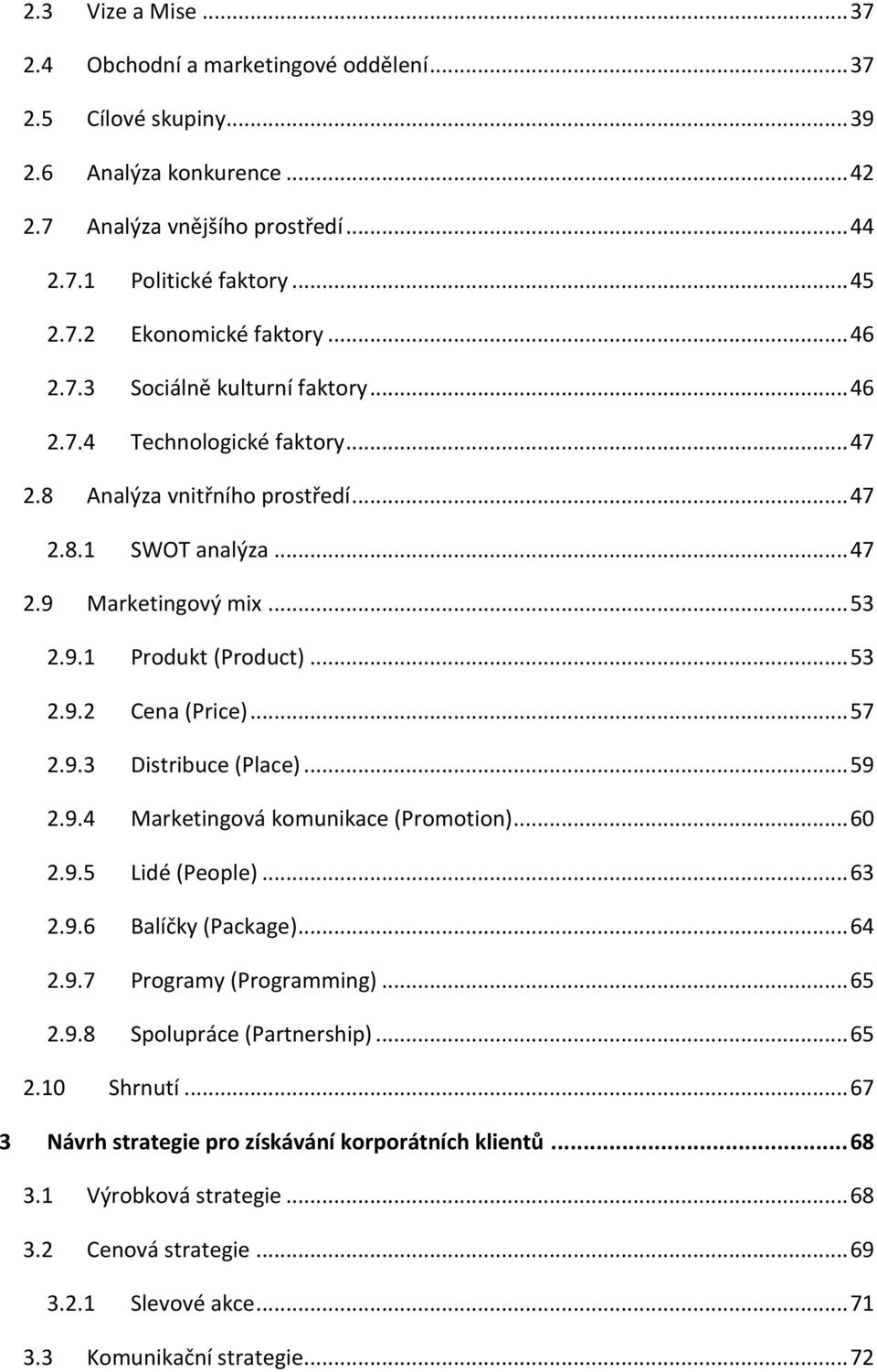 .. 57 2.9.3 Distribuce (Place)... 59 2.9.4 Marketingová komunikace (Promotion)... 60 2.9.5 Lidé (People)... 63 2.9.6 Balíčky (Package)... 64 2.9.7 Programy (Programming)... 65 2.9.8 Spolupráce (Partnership).