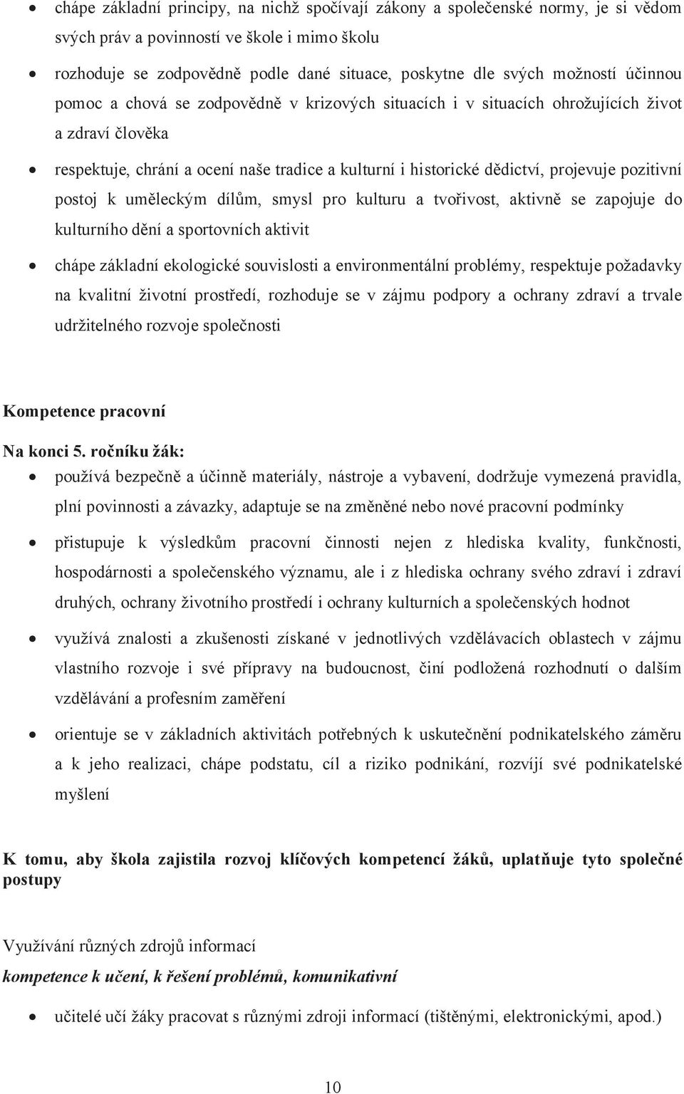 projevuje pozitivní postoj k uměleckým dílům, smysl pro kulturu a tvořivost, aktivně se zapojuje do kulturního dění a sportovních aktivit chápe základní ekologické souvislosti a environmentální