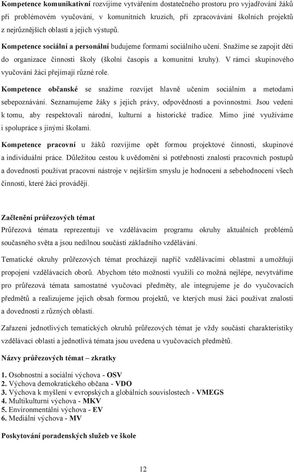 V rámci skupinového vyučování žáci přejímají různé role. Kompetence občanské se snažíme rozvíjet hlavně učením sociálním a metodami sebepoznávání.