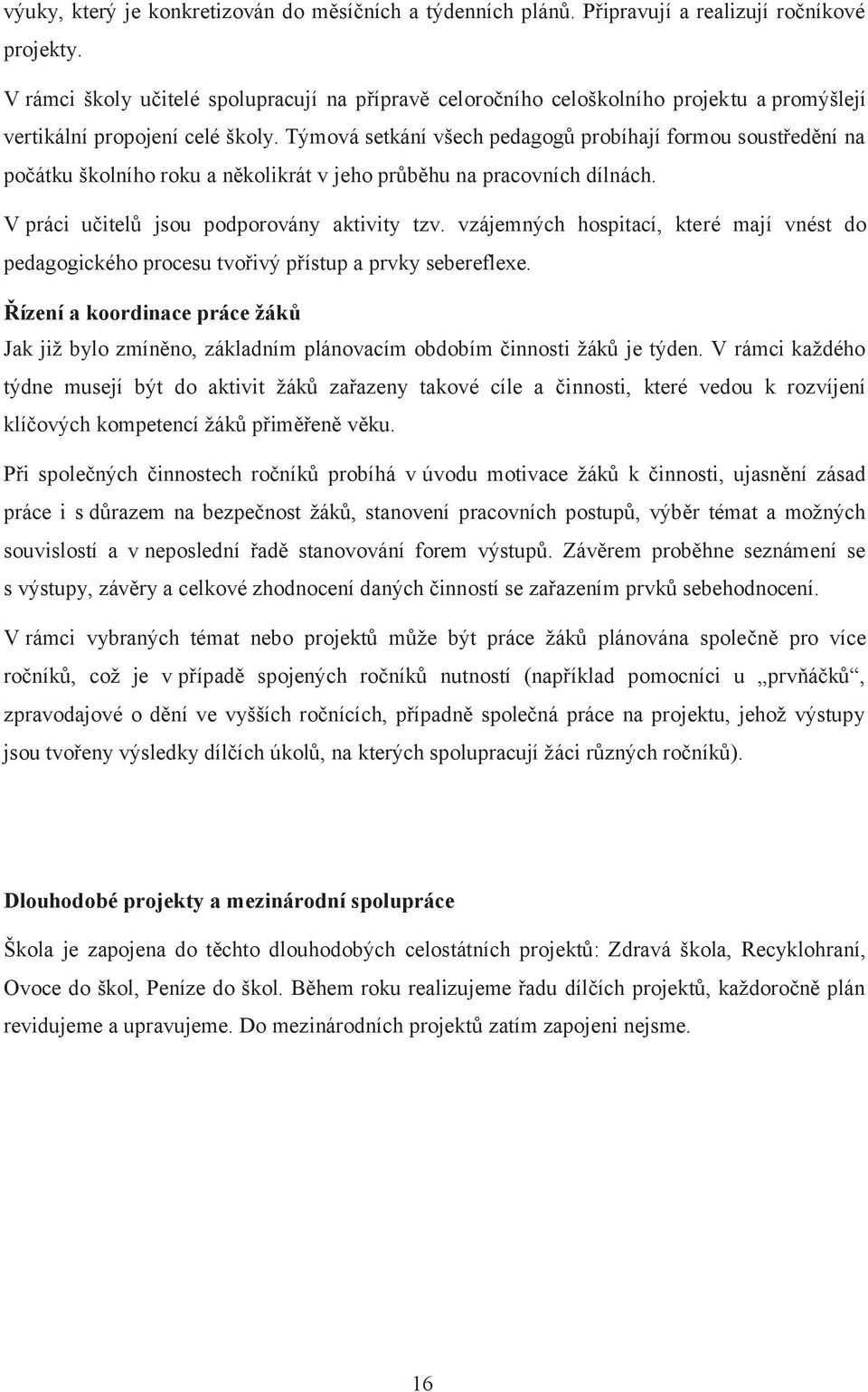 Týmová setkání všech pedagogů probíhají formou soustředění na počátku školního roku a několikrát v jeho průběhu na pracovních dílnách. V práci učitelů jsou podporovány aktivity tzv.