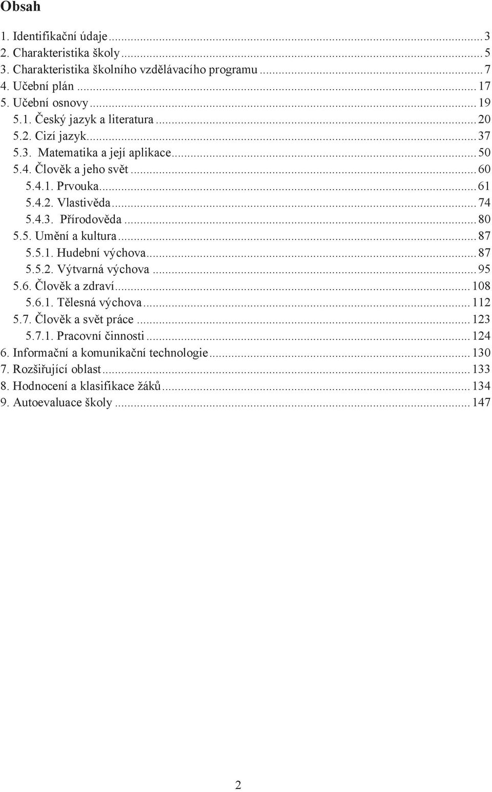 .. 87 5.5.1. Hudební výchova... 87 5.5.2. Výtvarná výchova... 95 5.6. Člověk a zdraví... 108 5.6.1. Tělesná výchova... 112 5.7. Člověk a svět práce... 123 5.7.1. Pracovní činnosti.