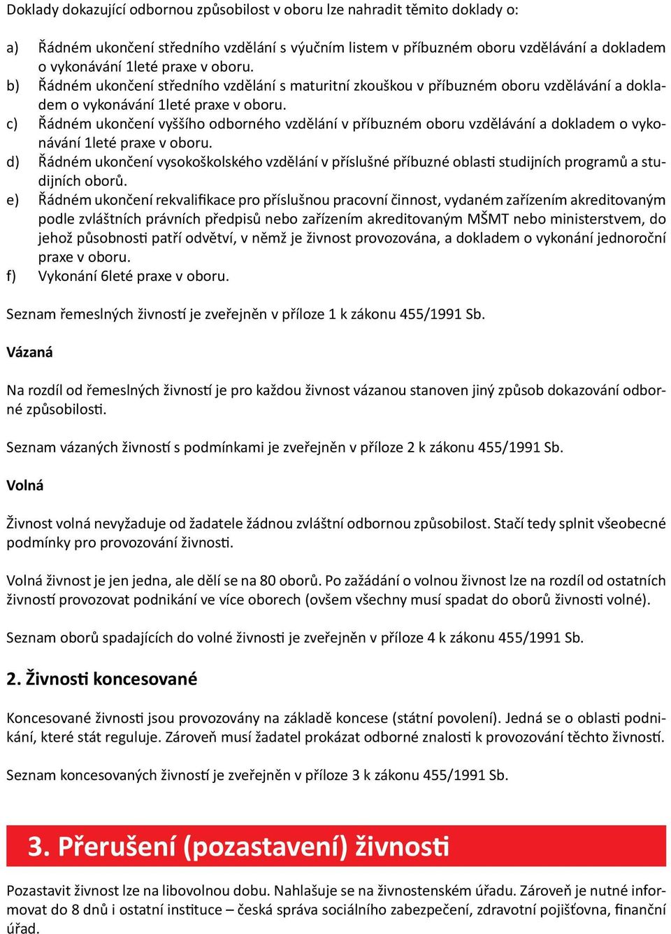 c) Řádném ukončení vyššího odborného vzdělání v příbuzném oboru vzdělávání a dokladem o vykonávání 1leté praxe v oboru.