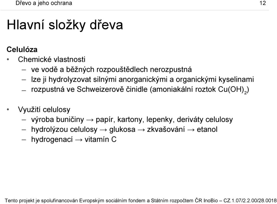 Schweizerově činidle (amoniakální roztok Cu(OH) 2 ) Využití celulosy výroba buničiny papír,