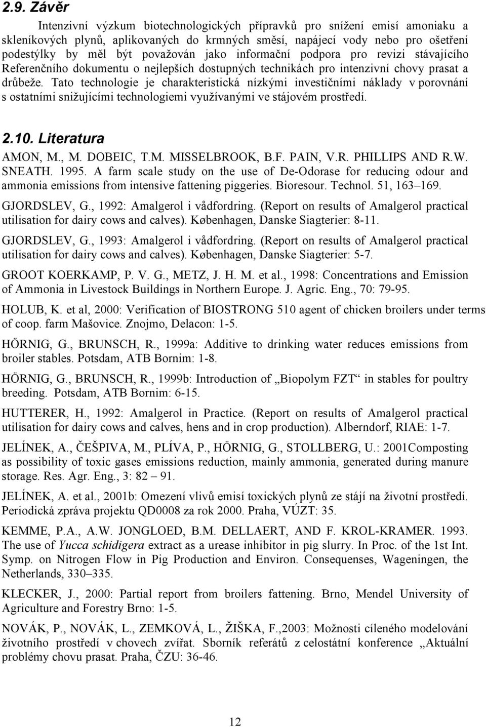 Tato technologie je charakteristická nízkými investičními náklady v porovnání s ostatními snižujícími technologiemi využívanými ve stájovém prostředí. 2.10. Literatura AMON, M., M. DOBEIC, T.M. MISSELBROOK, B.