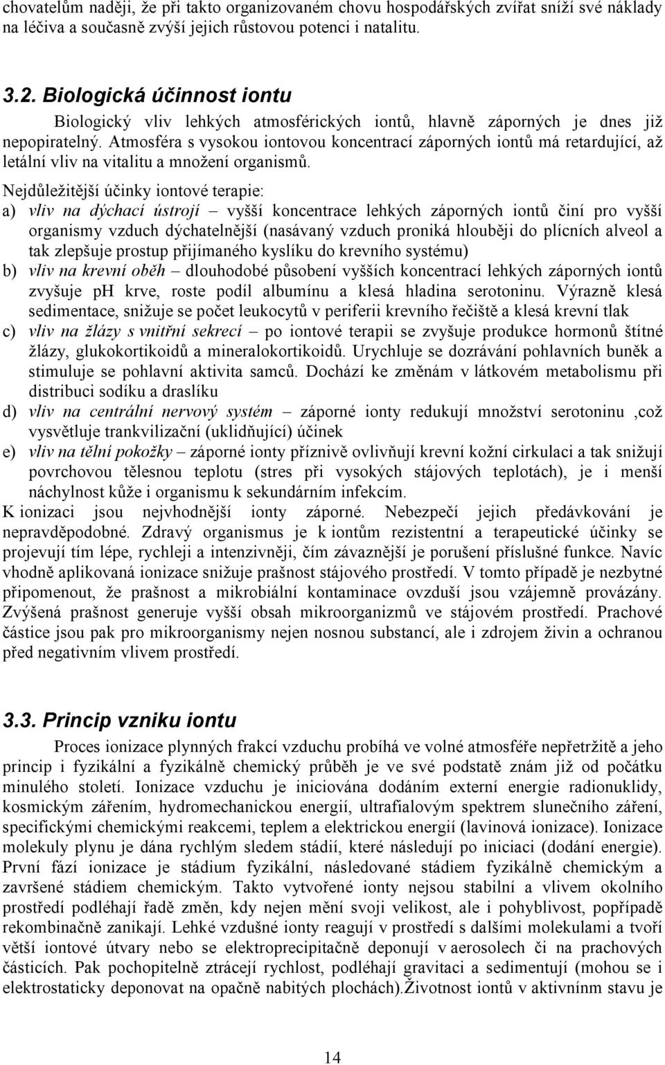 Atmosféra s vysokou iontovou koncentrací záporných iontů má retardující, až letální vliv na vitalitu a množení organismů.