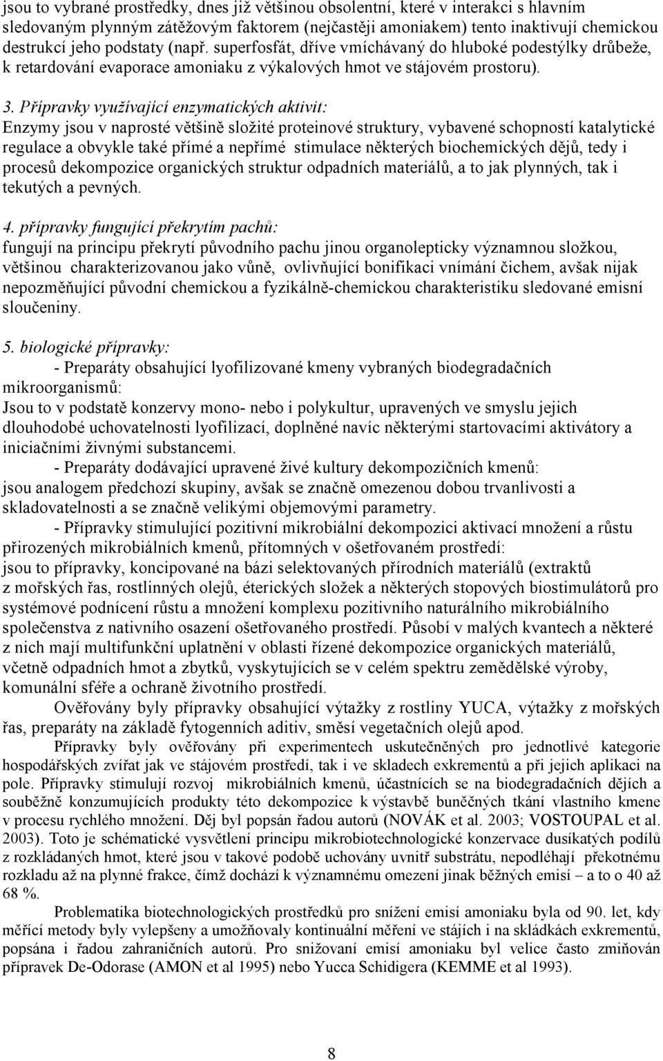 Přípravky využívající enzymatických aktivit: Enzymy jsou v naprosté většině složité proteinové struktury, vybavené schopností katalytické regulace a obvykle také přímé a nepřímé stimulace některých