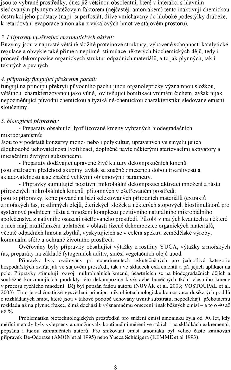 Přípravky využívající enzymatických aktivit: Enzymy jsou v naprosté většině složité proteinové struktury, vybavené schopností katalytické regulace a obvykle také přímé a nepřímé stimulace některých