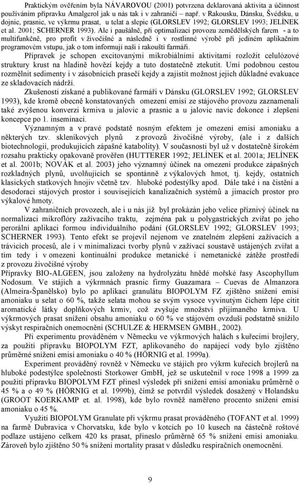 Ale i paušálně, při optimalizaci provozu zemědělských farem - a to multifunkčně, pro profit v živočišné a následně i v rostlinné výrobě při jediném aplikačním programovém vstupu, jak o tom informují