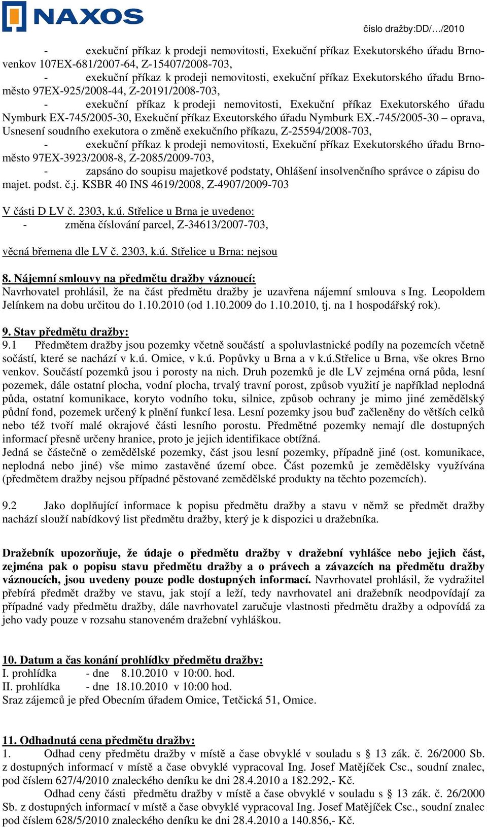 -745/2005-30 oprava, Usnesení soudního exekutora o změně exekučního příkazu, Z-25594/2008-703, 97EX-3923/2008-8, Z-2085/2009-703, - zapsáno do soupisu majetkové podstaty, Ohlášení insolvenčního