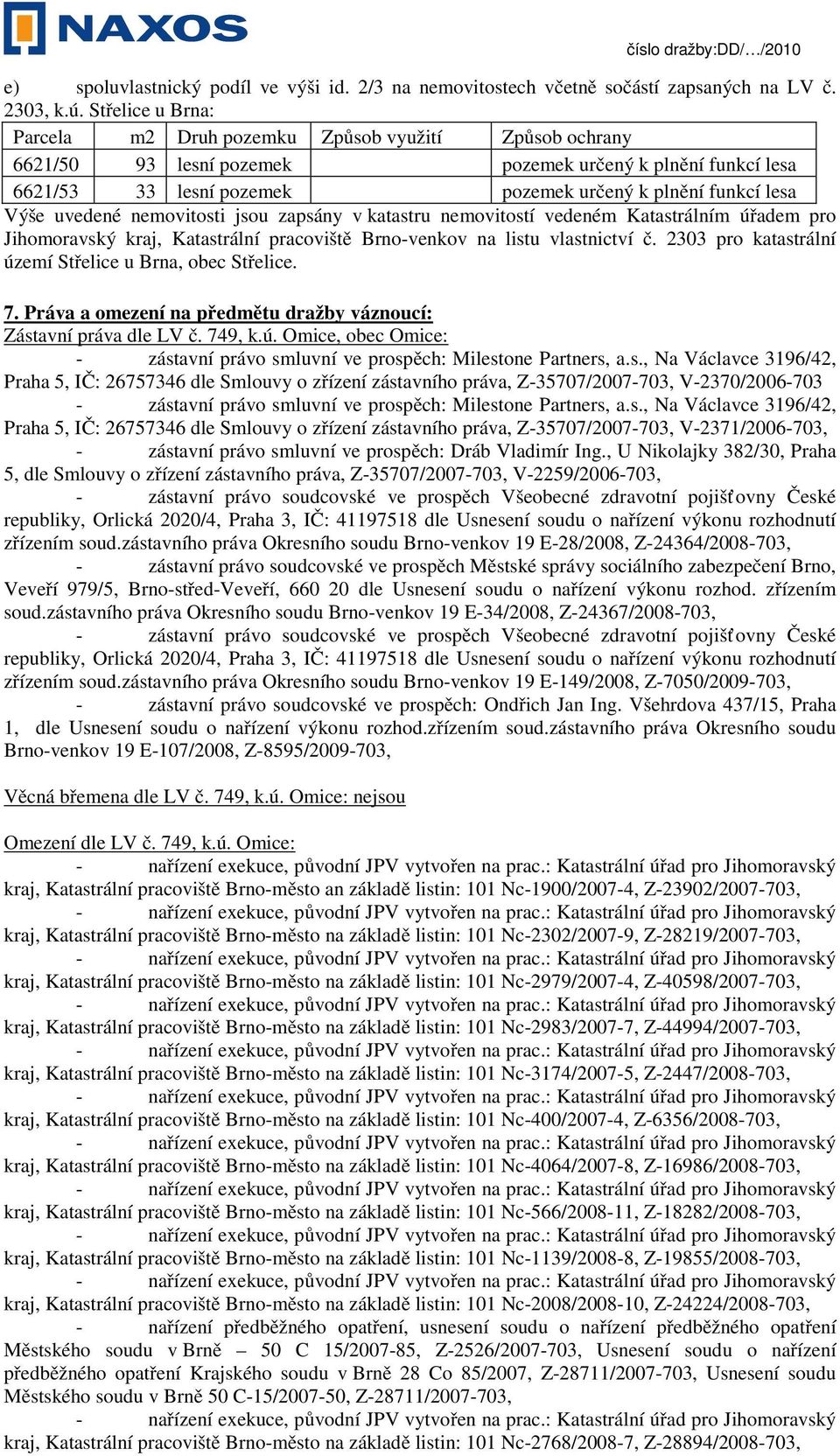 uvedené nemovitosti jsou zapsány v katastru nemovitostí vedeném Katastrálním úřadem pro Jihomoravský kraj, Katastrální pracoviště Brno-venkov na listu vlastnictví č.