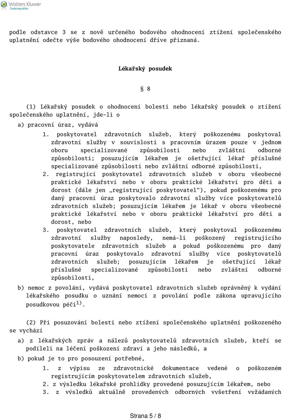 poskytovatel zdravotních služeb, který pokozenému poskytoval zdravotní služby v souvislosti s pracovním úrazem pouze v jednom oboru specializované způsobilosti nebo zvlátní odborné způsobilosti;