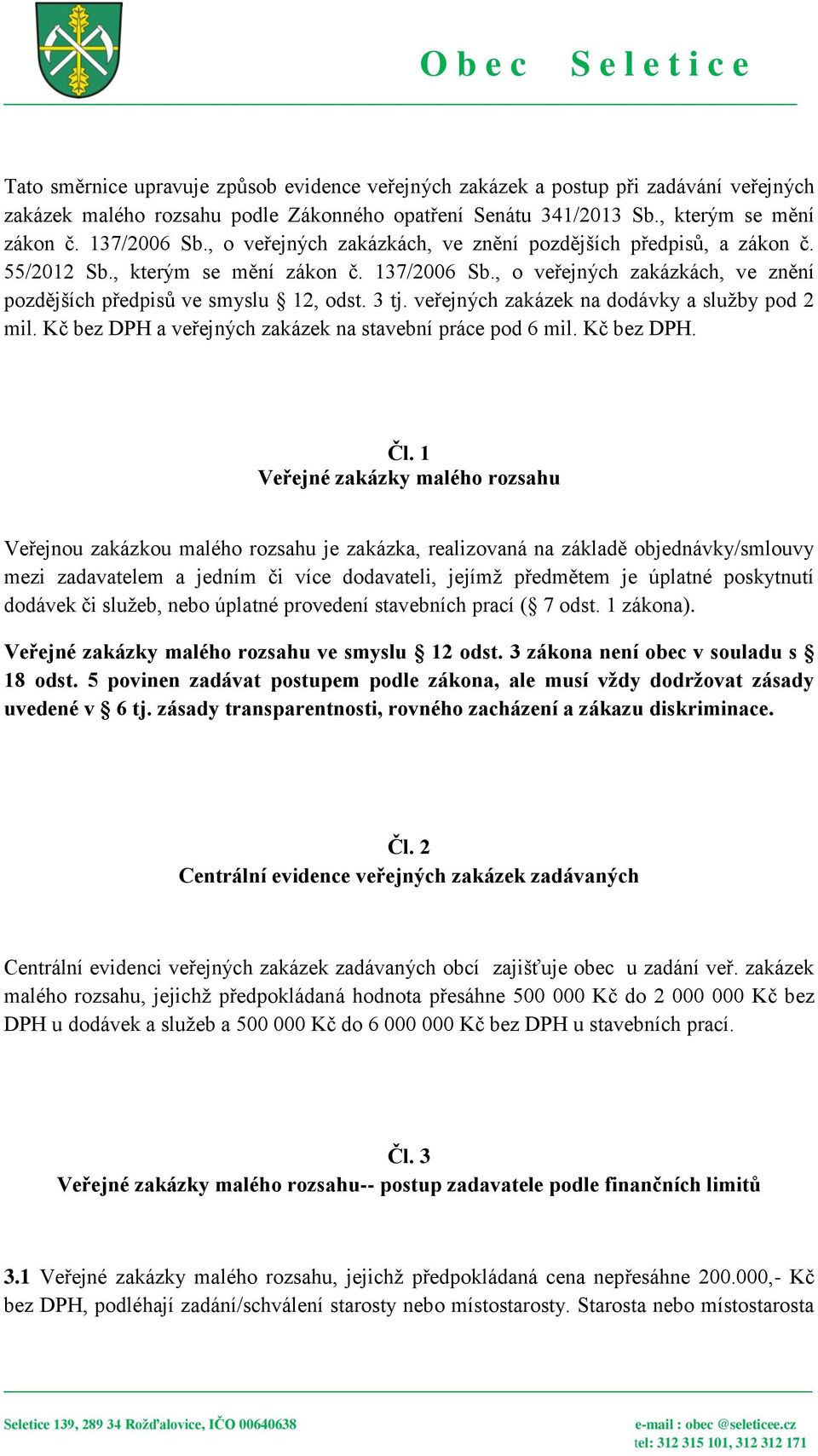 veřejných zakázek na dodávky a služby pod 2 mil. Kč bez DPH a veřejných zakázek na stavební práce pod 6 mil. Kč bez DPH. Čl.