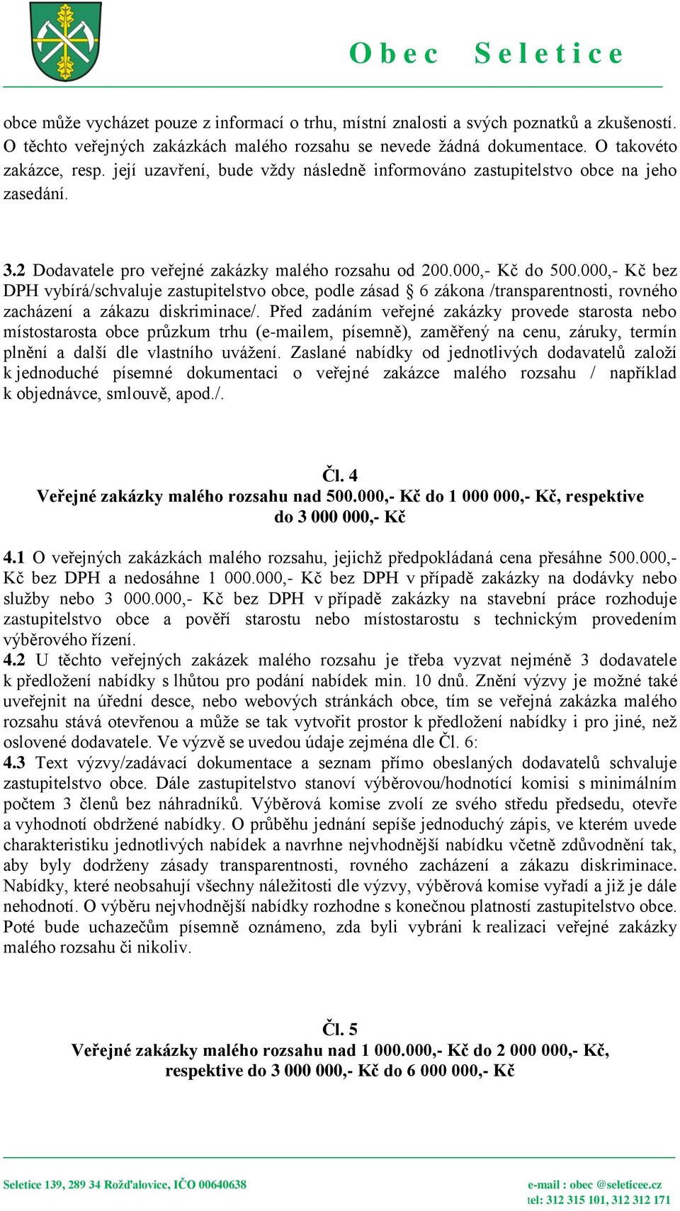 000,- Kč bez DPH vybírá/schvaluje zastupitelstvo obce, podle zásad 6 zákona /transparentnosti, rovného zacházení a zákazu diskriminace/.