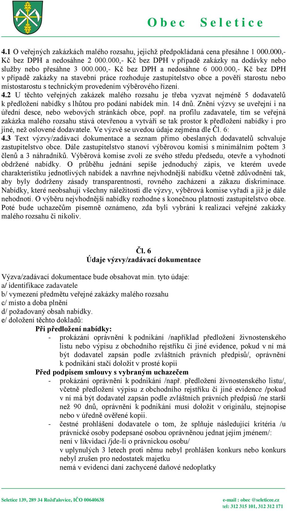 2 U těchto veřejných zakázek malého rozsahu je třeba vyzvat nejméně 5 dodavatelů k předložení nabídky s lhůtou pro podání nabídek min. 14 dnů.