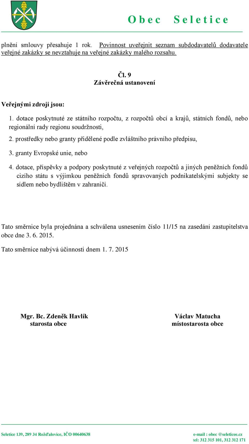 prostředky nebo granty přidělené podle zvláštního právního předpisu, 3. granty Evropské unie, nebo 4.