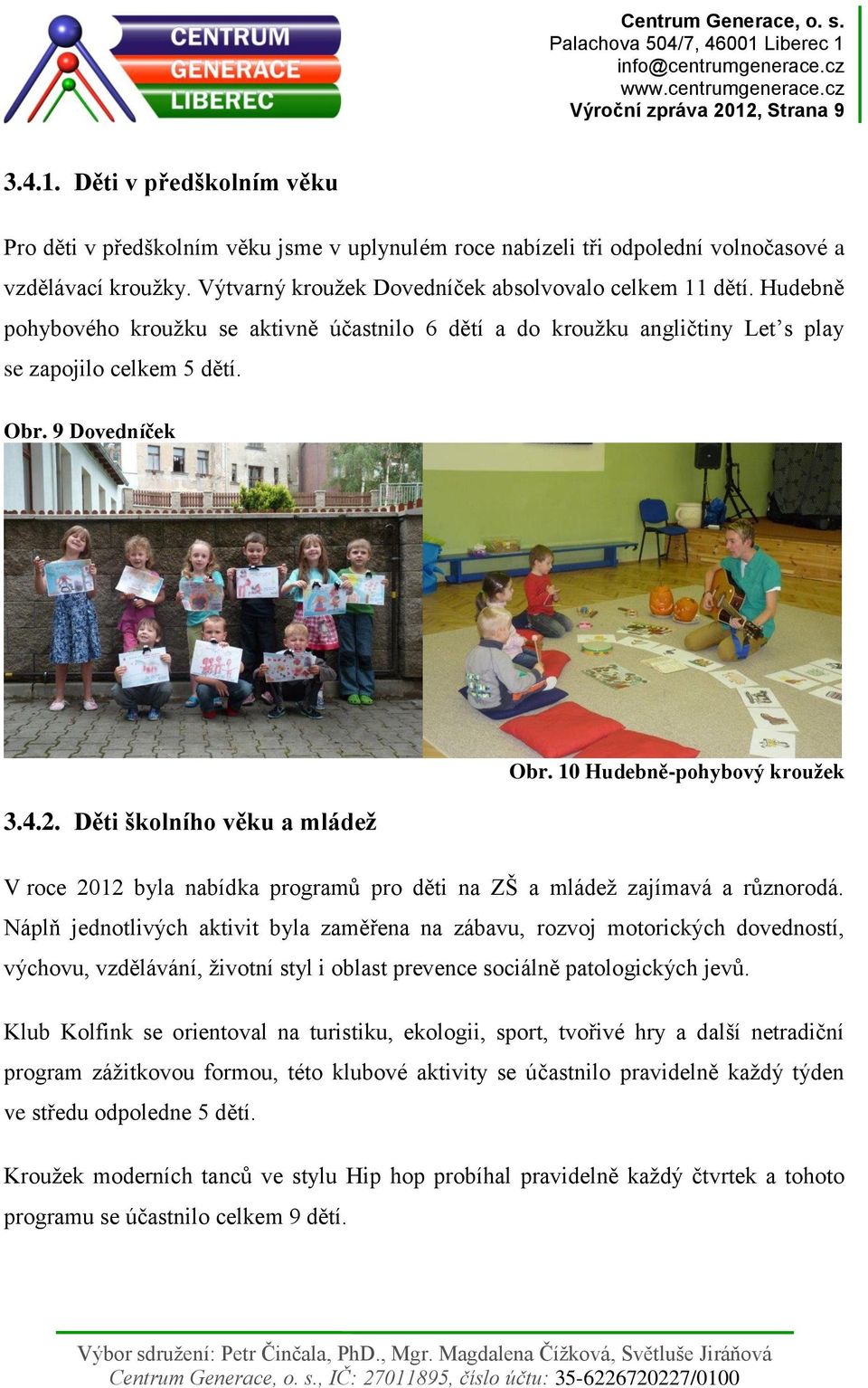 Děti školního věku a mládež Obr. 10 Hudebně-pohybový kroužek V roce 2012 byla nabídka programů pro děti na ZŠ a mládež zajímavá a různorodá.