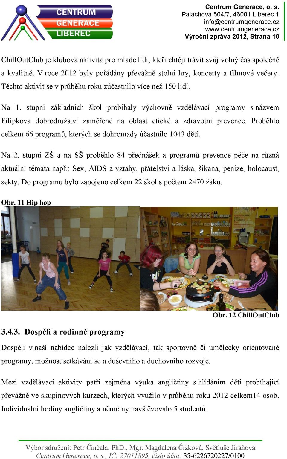 stupni základních škol probíhaly výchovně vzdělávací programy s názvem Filípkova dobrodružství zaměřené na oblast etické a zdravotní prevence.