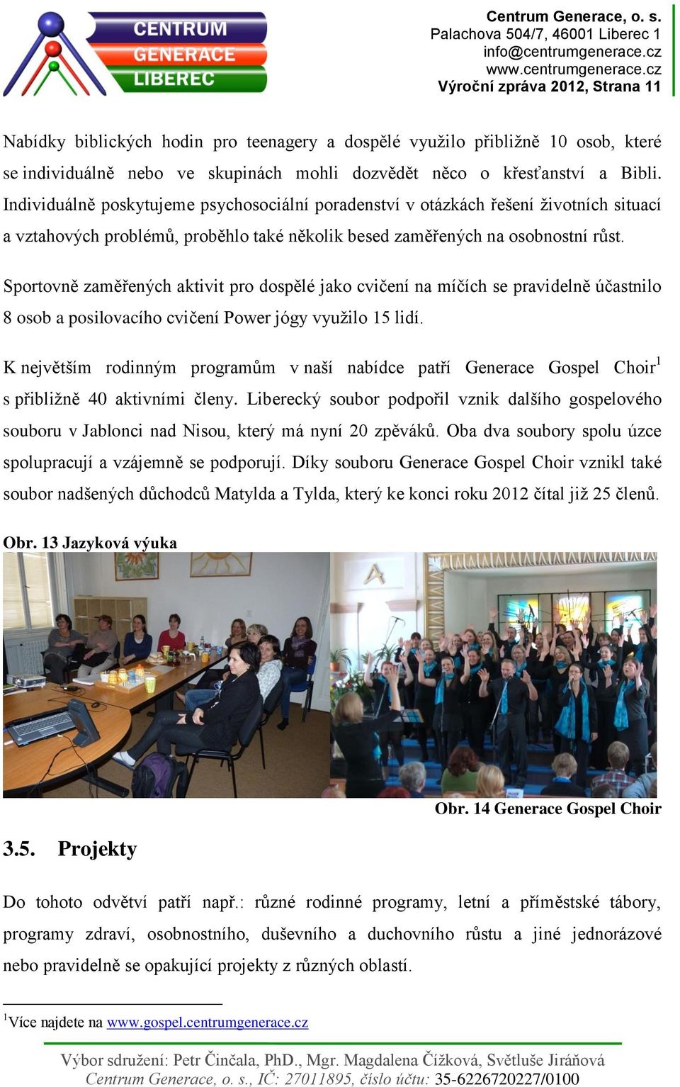 Sportovně zaměřených aktivit pro dospělé jako cvičení na míčích se pravidelně účastnilo 8 osob a posilovacího cvičení Power jógy využilo 15 lidí.