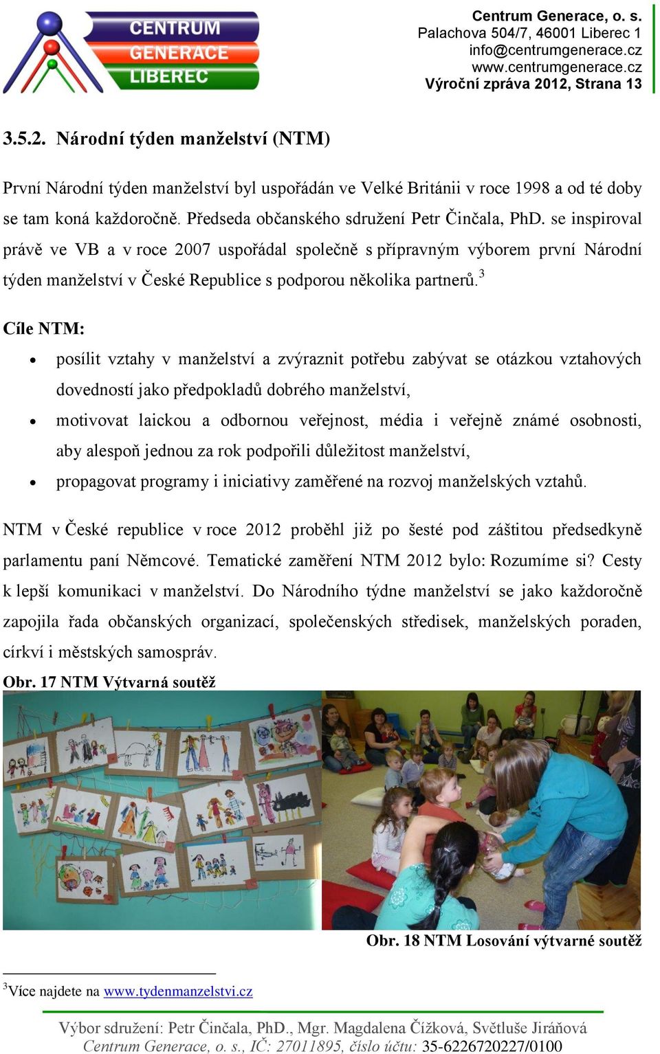 se inspiroval právě ve VB a v roce 2007 uspořádal společně s přípravným výborem první Národní týden manželství v České Republice s podporou několika partnerů.