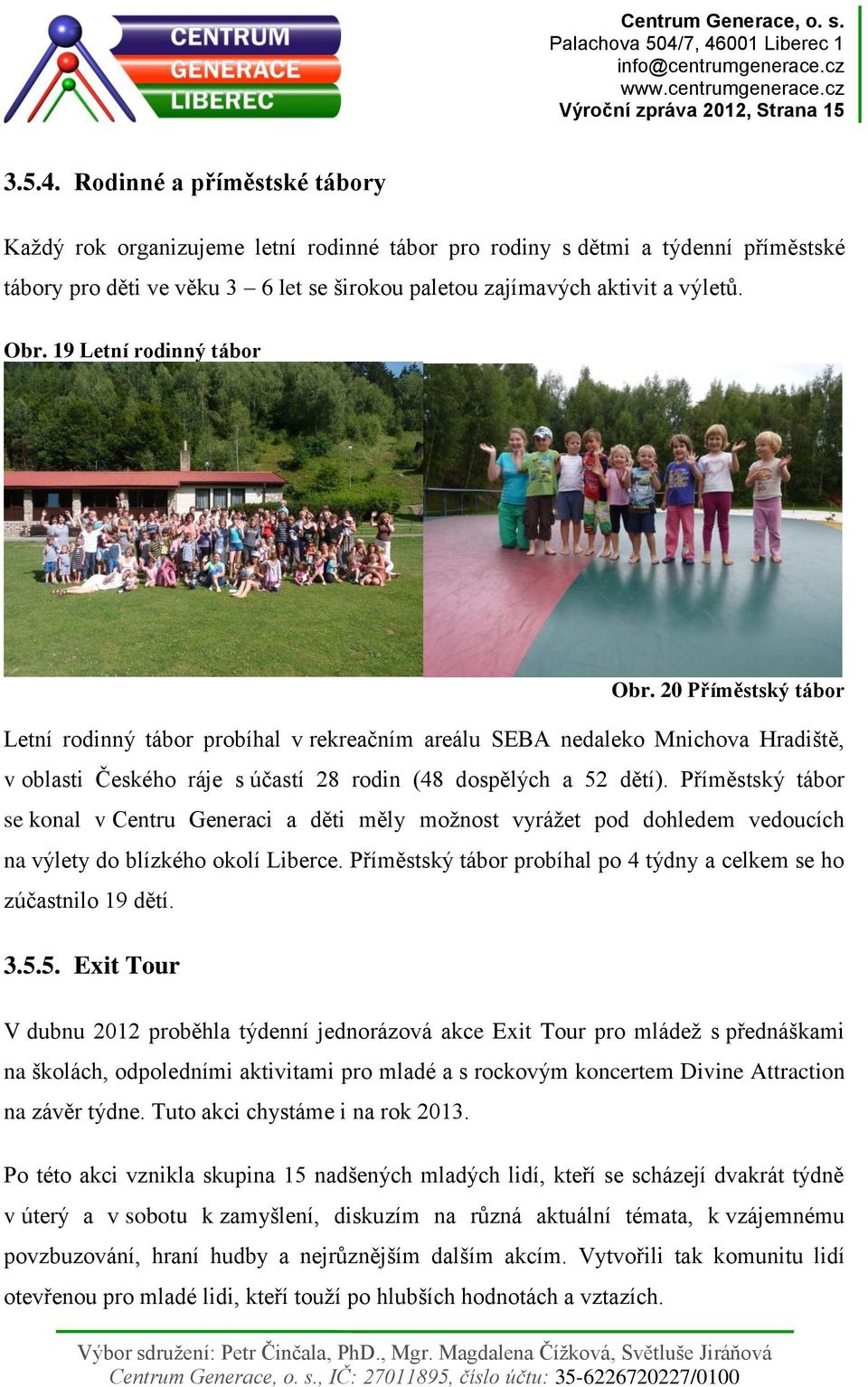19 Letní rodinný tábor Obr. 20 Příměstský tábor Letní rodinný tábor probíhal v rekreačním areálu SEBA nedaleko Mnichova Hradiště, v oblasti Českého ráje s účastí 28 rodin (48 dospělých a 52 dětí).