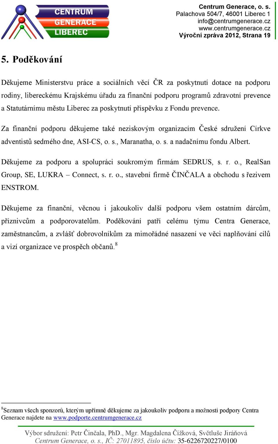 Liberec za poskytnutí příspěvku z Fondu prevence. Za finanční podporu děkujeme také neziskovým organizacím České sdružení Církve adventistů sedmého dne, ASI-CS, o. s., Maranatha, o. s. a nadačnímu fondu Albert.