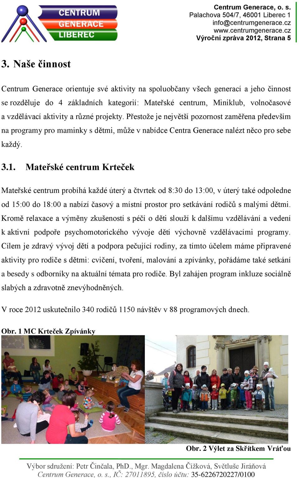 a různé projekty. Přestože je největší pozornost zaměřena především na programy pro maminky s dětmi, může v nabídce Centra Generace nalézt něco pro sebe každý. 3.1.
