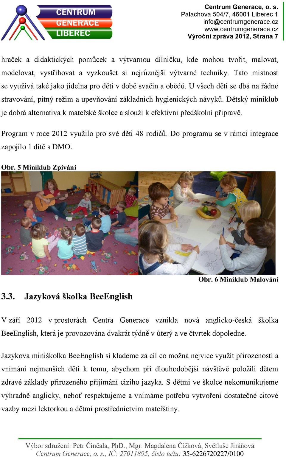 Dětský miniklub je dobrá alternativa k mateřské školce a slouží k efektivní předškolní přípravě. Program v roce 2012 využilo pro své děti 48 rodičů.
