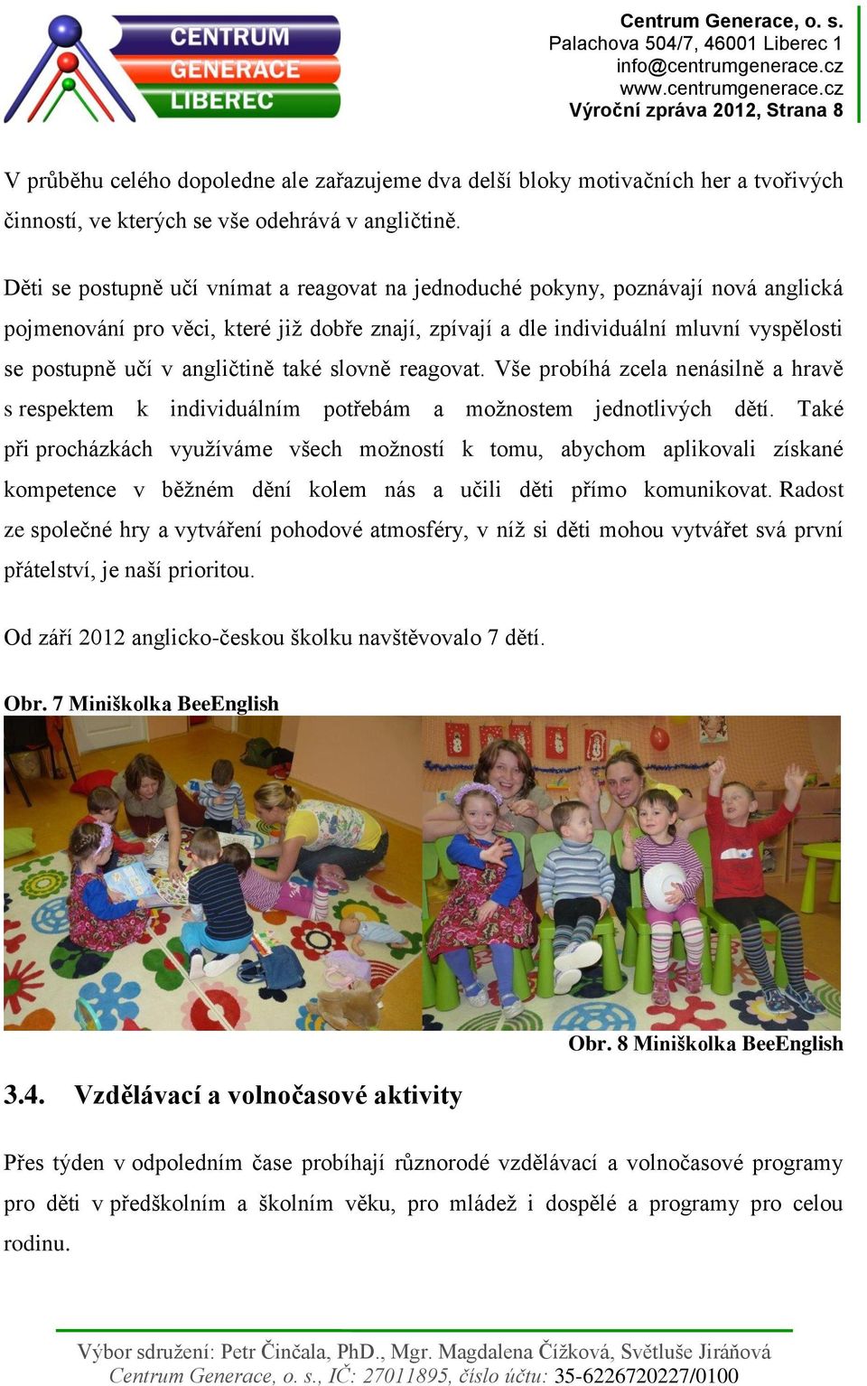 angličtině také slovně reagovat. Vše probíhá zcela nenásilně a hravě s respektem k individuálním potřebám a možnostem jednotlivých dětí.