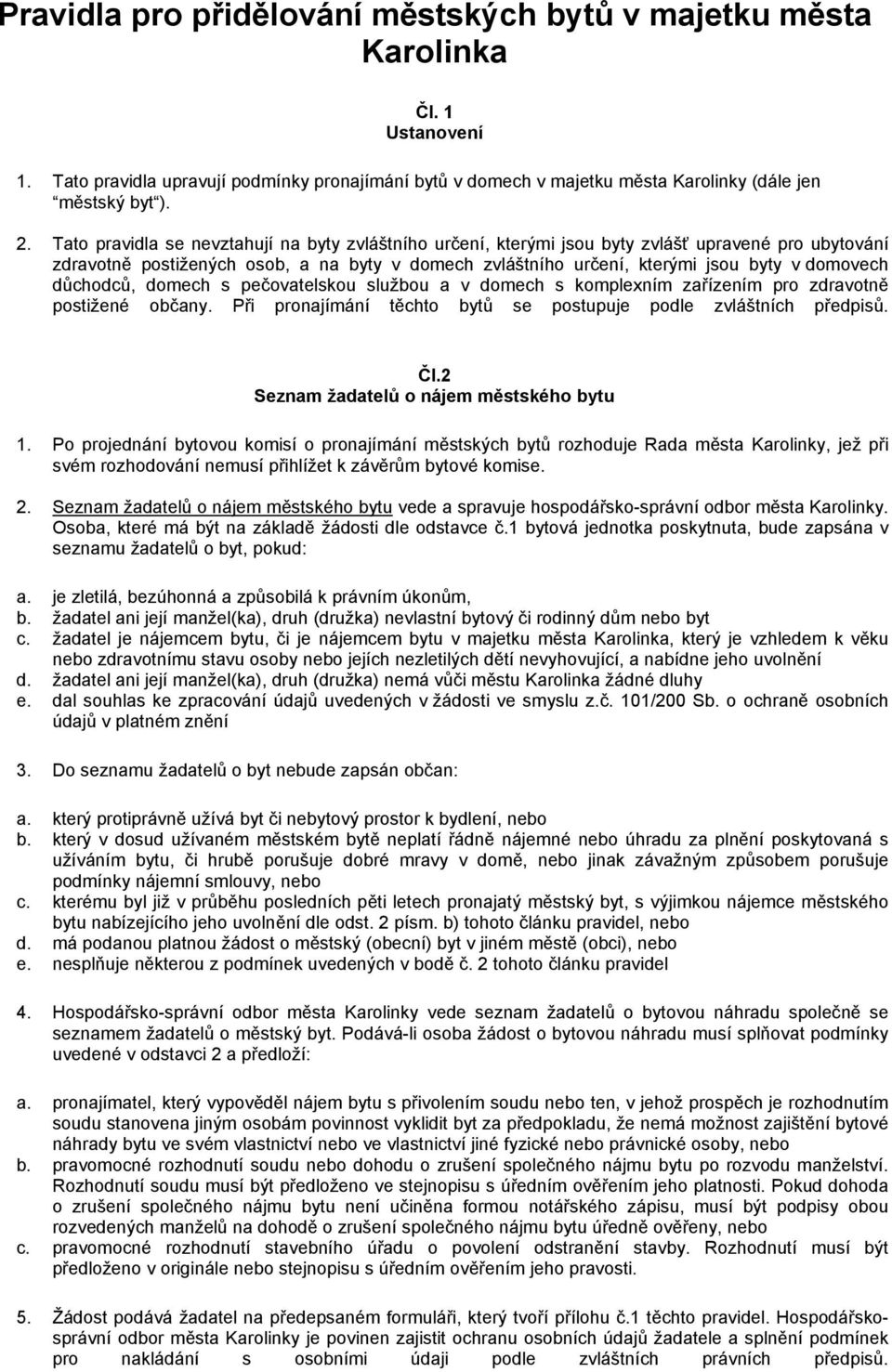 důchodců, domech s pečovatelskou službou a v domech s komplexním zařízením pro zdravotně postižené občany. Při pronajímání těchto bytů se postupuje podle zvláštních předpisů. Čl.