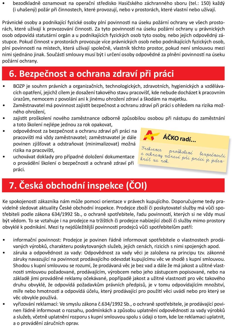 Za tyto povinností na úseku požární ochrany u právnických osob odpovídá statutární orgán a u podnikajících fyzických osob tyto osoby, nebo jejich odpovědný zástupce.