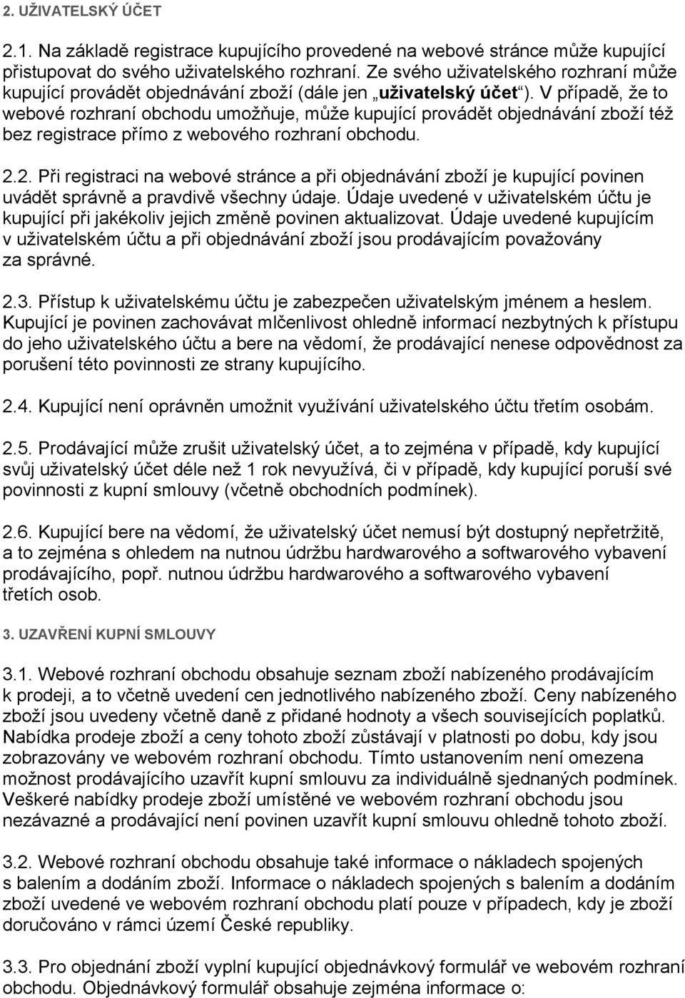 V případě, že to webové rozhraní obchodu umožňuje, může kupující provádět objednávání zboží též bez registrace přímo z webového rozhraní obchodu. 2.