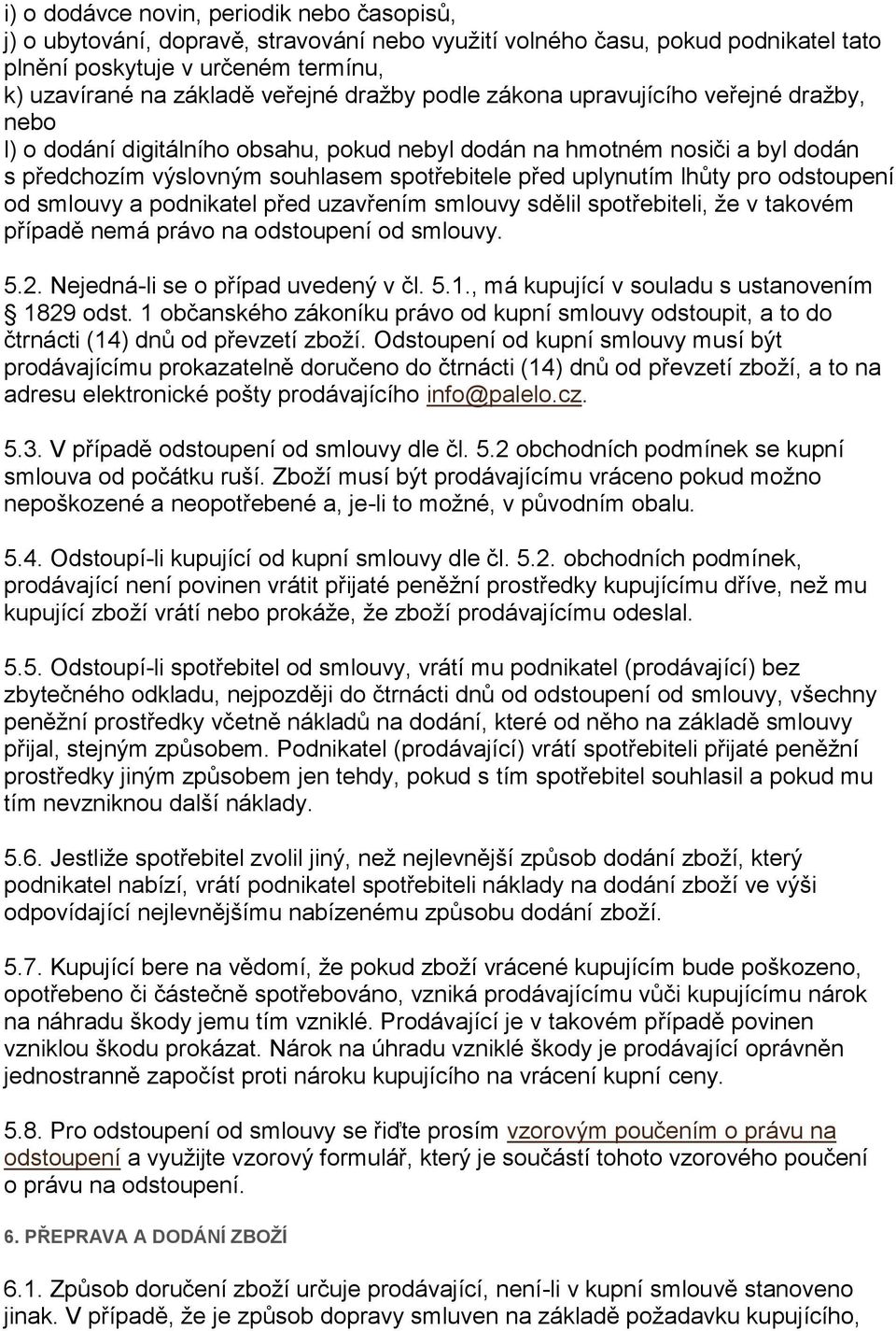 lhůty pro odstoupení od smlouvy a podnikatel před uzavřením smlouvy sdělil spotřebiteli, že v takovém případě nemá právo na odstoupení od smlouvy. 5.2. Nejedná-li se o případ uvedený v čl. 5.1.