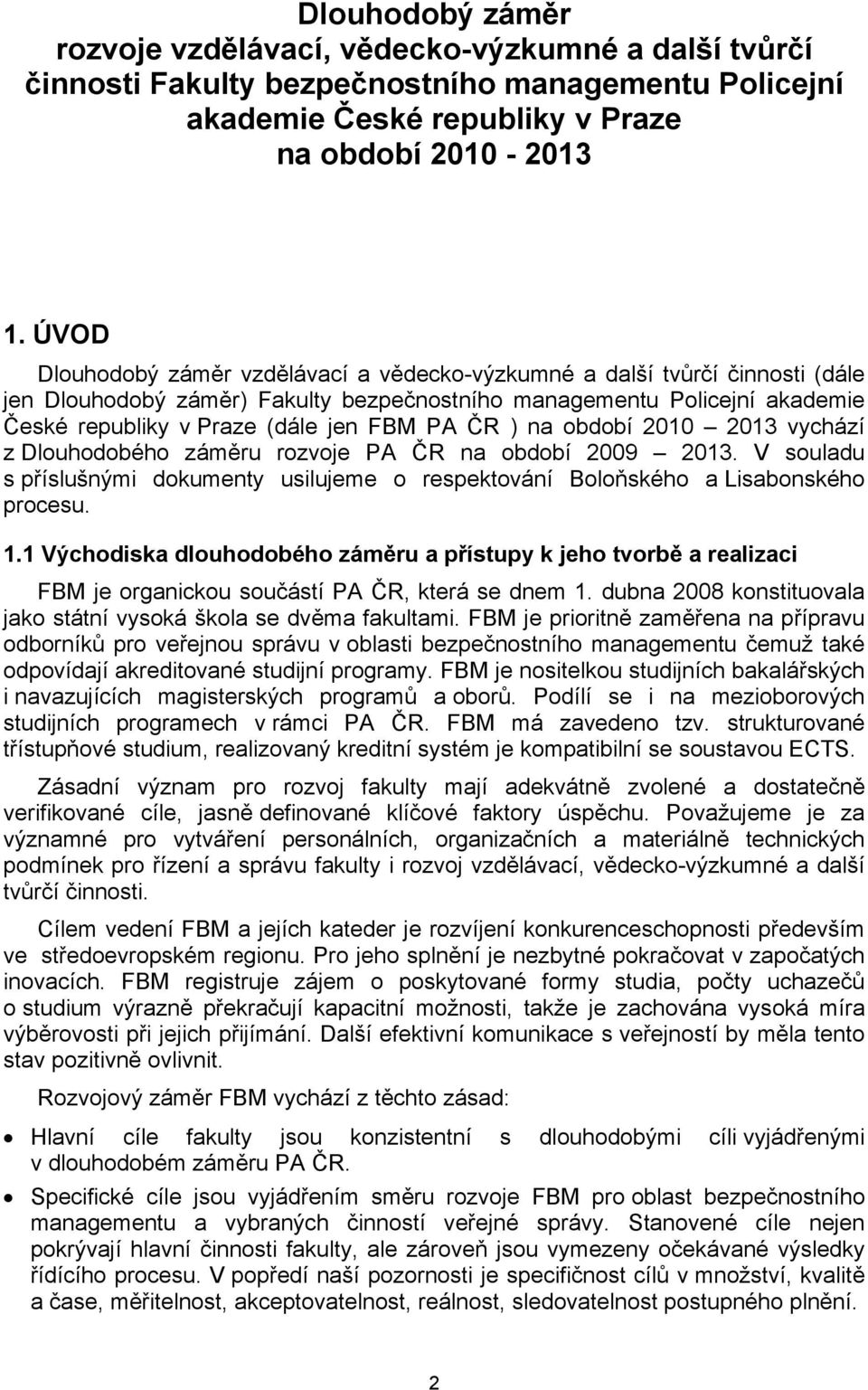 ČR ) na období 2010 2013 vychází z Dlouhodobého záměru rozvoje PA ČR na období 2009 2013. V souladu s příslušnými dokumenty usilujeme o respektování Boloňského a Lisabonského procesu. 1.