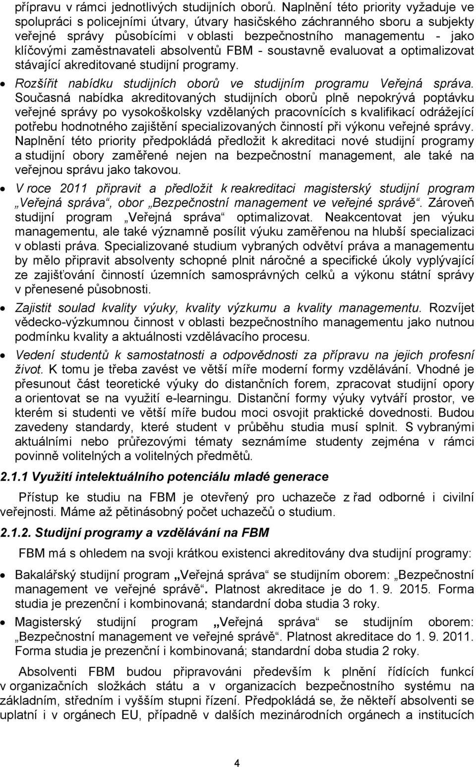 zaměstnavateli absolventů FBM - soustavně evaluovat a optimalizovat stávající akreditované studijní programy. Rozšířit nabídku studijních oborů ve studijním programu Veřejná správa.