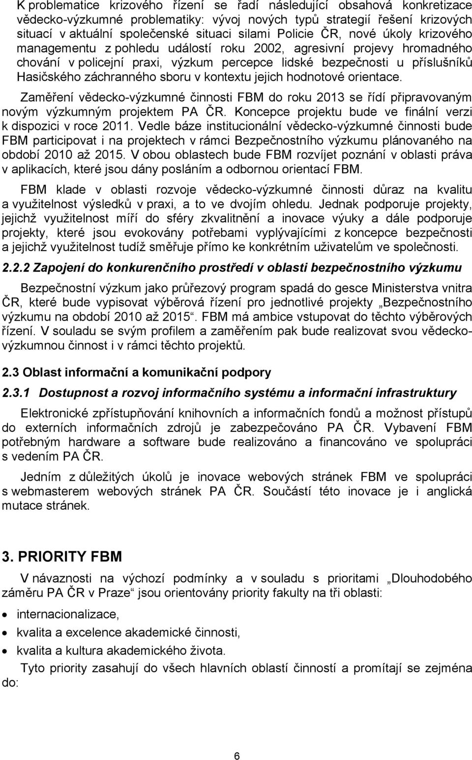 záchranného sboru v kontextu jejich hodnotové orientace. Zaměření vědecko-výzkumné činnosti FBM do roku 2013 se řídí připravovaným novým výzkumným projektem PA ČR.